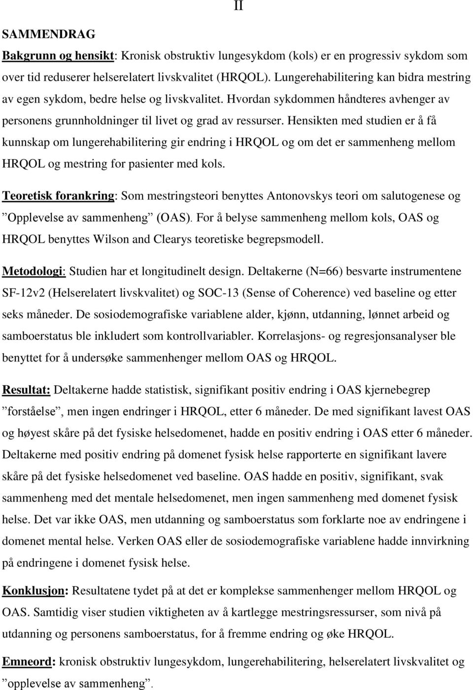 Hensikten med studien er å få kunnskap om lungerehabilitering gir endring i HRQOL og om det er sammenheng mellom HRQOL og mestring for pasienter med kols.