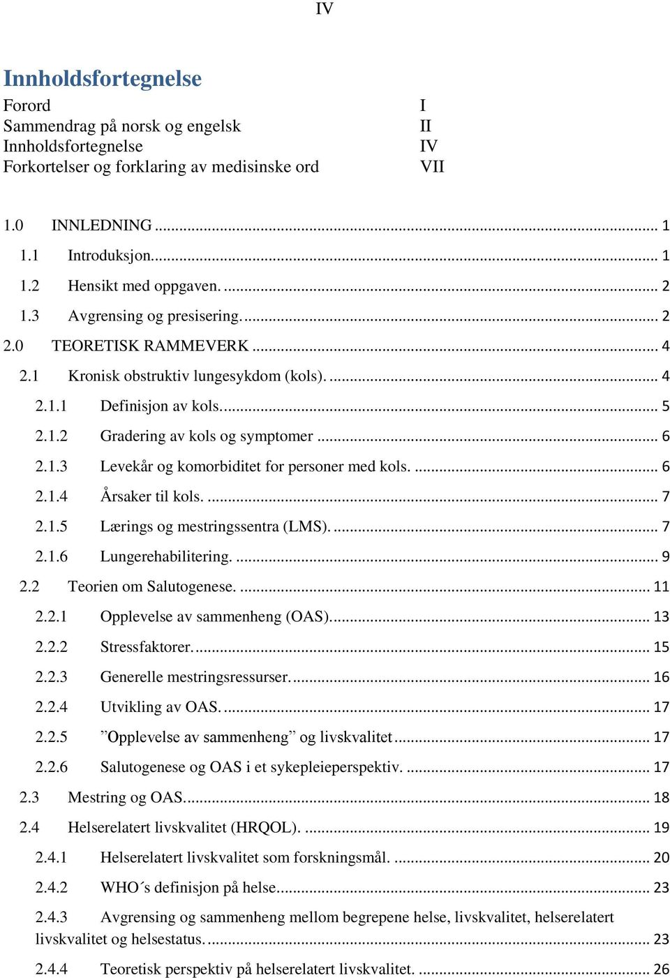 ... 6 2.1.4 Årsaker til kols.... 7 2.1.5 Lærings og mestringssentra (LMS).... 7 2.1.6 Lungerehabilitering.... 9 2.2 Teorien om Salutogenese.... 11 2.2.1 Opplevelse av sammenheng (OAS).... 13 2.2.2 Stressfaktorer.