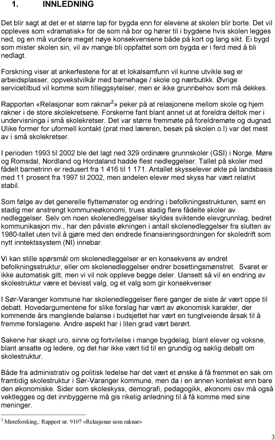 Ei bygd som mister skolen sin, vil av mange bli oppfattet som om bygda er i ferd med å bli nedlagt.