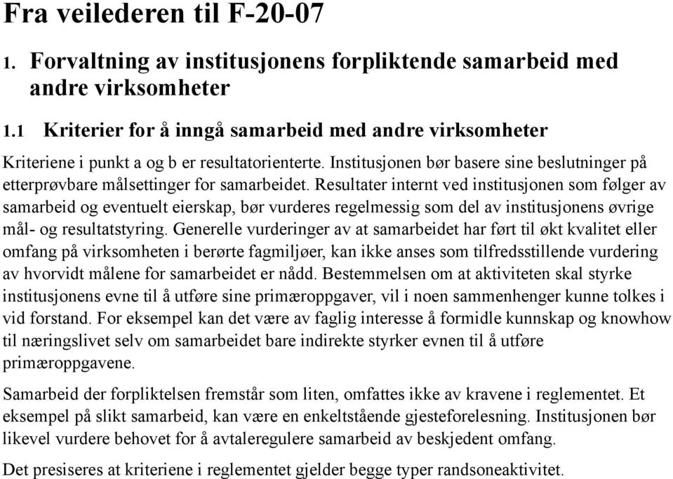 Resultater internt ved institusjonen som følger av samarbeid og eventuelt eierskap, bør vurderes regelmessig som del av institusjonens øvrige mål- og resultatstyring.