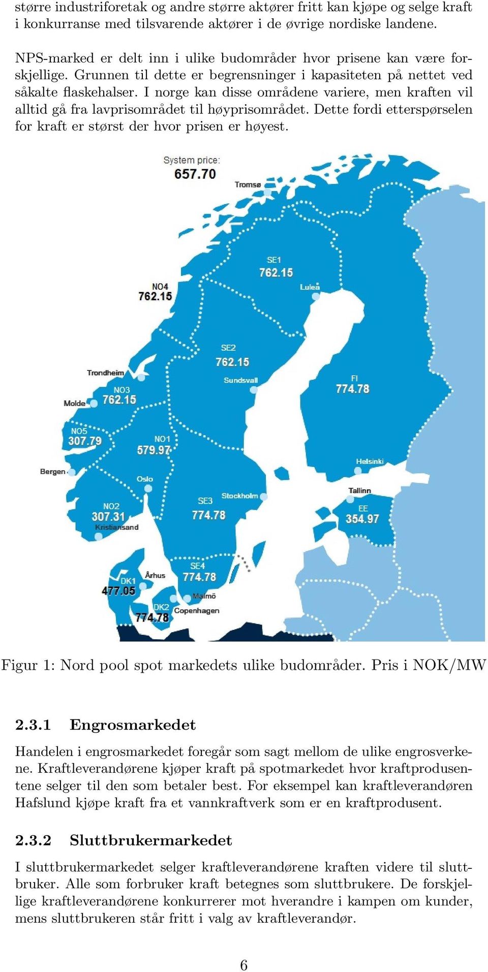I norge kan disse områdene variere, men kraften vil alltid gå fra lavprisområdet til høyprisområdet. Dette fordi etterspørselen for kraft er størst der hvor prisen er høyest.