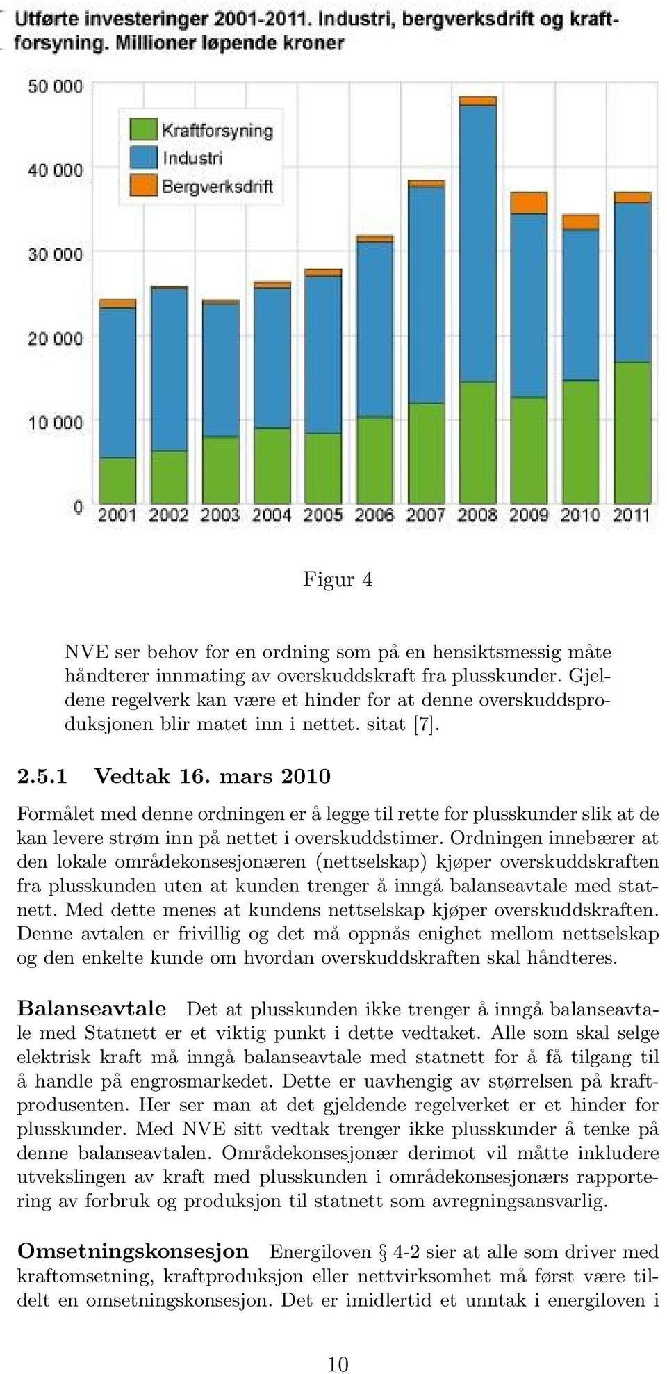 mars 2010 Formålet med denne ordningen er å legge til rette for plusskunder slik at de kan levere strøm inn på nettet i overskuddstimer.