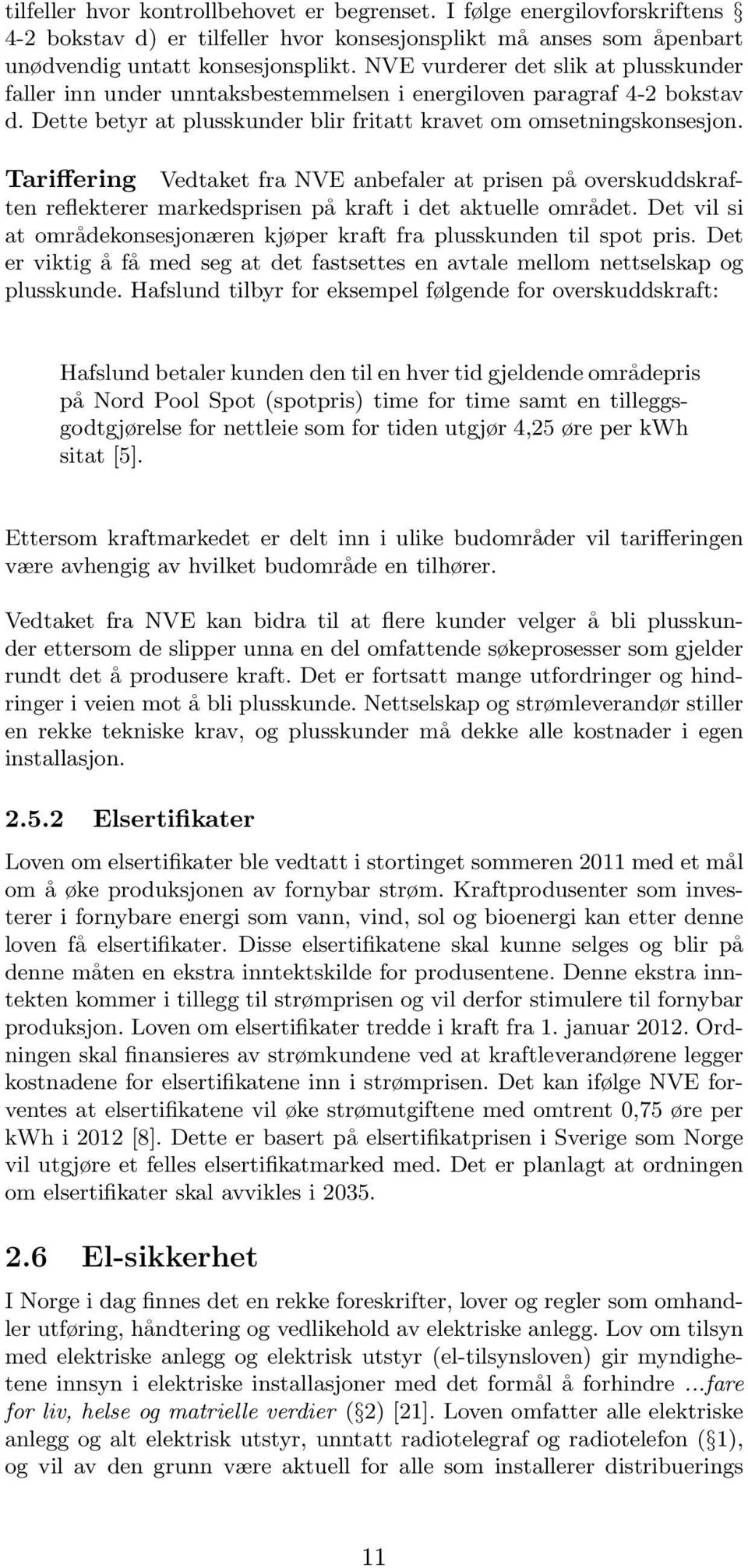 Tariffering Vedtaket fra NVE anbefaler at prisen på overskuddskraften reflekterer markedsprisen på kraft i det aktuelle området.