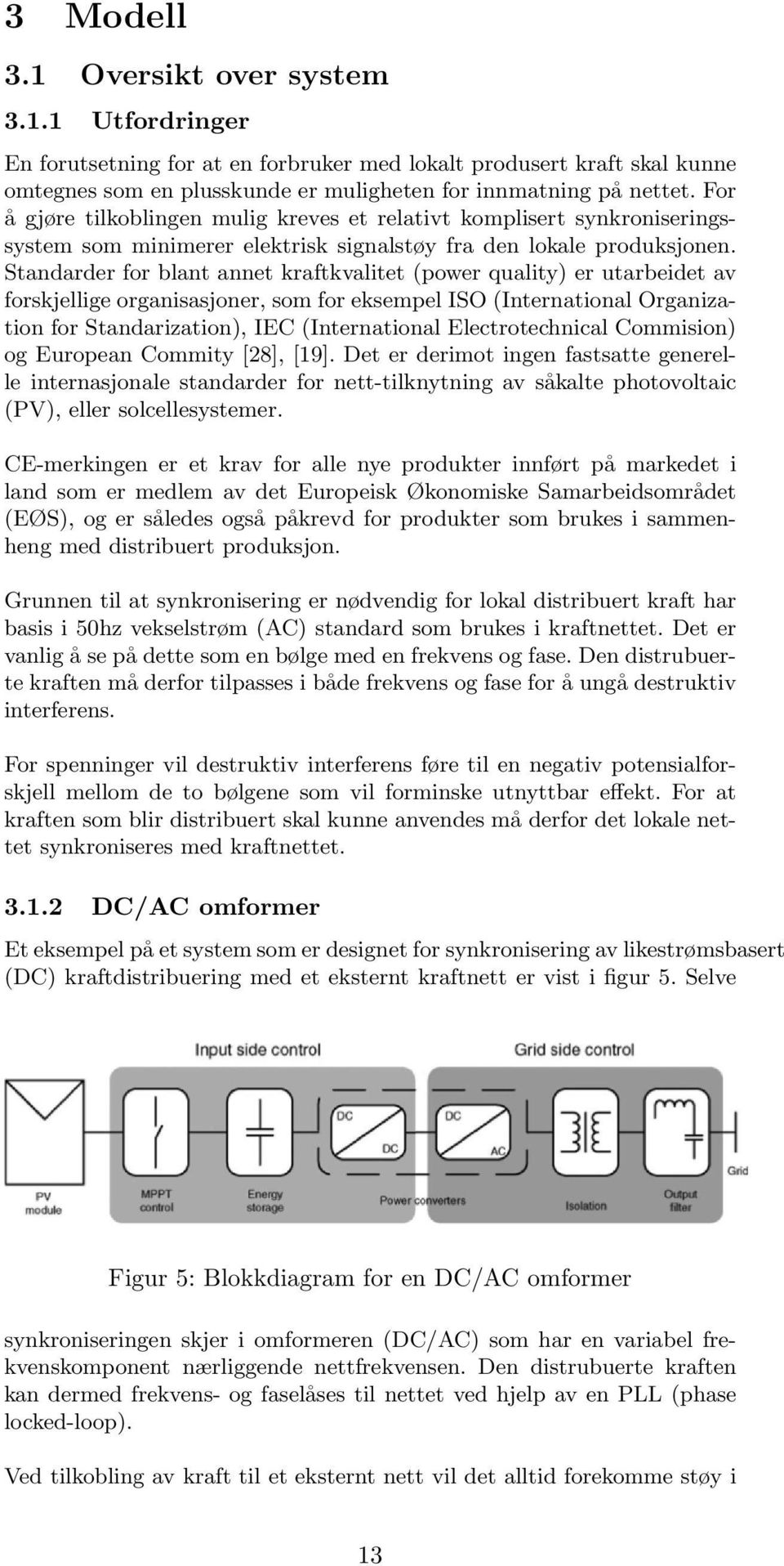 Standarder for blant annet kraftkvalitet (power quality) er utarbeidet av forskjellige organisasjoner, som for eksempel ISO (International Organization for Standarization), IEC (International