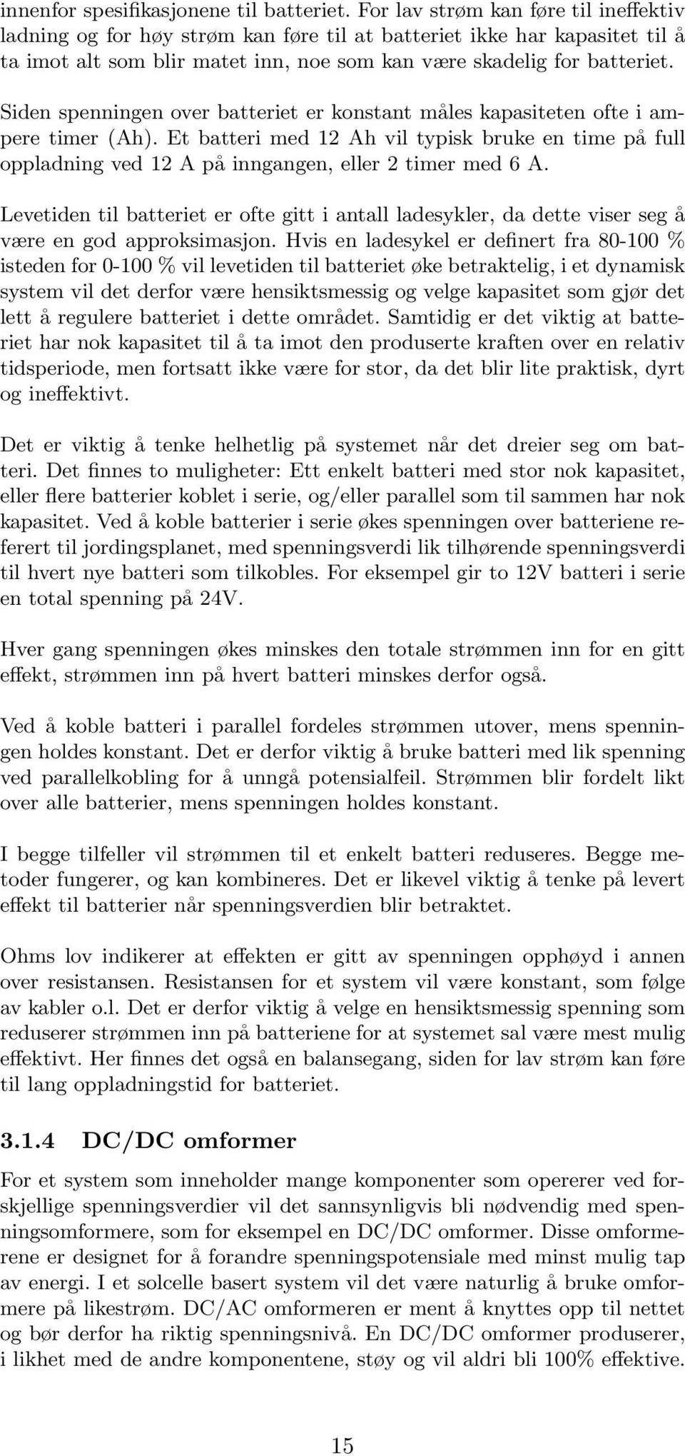 Siden spenningen over batteriet er konstant måles kapasiteten ofte i ampere timer (Ah). Et batteri med 12 Ah vil typisk bruke en time på full oppladning ved 12 A på inngangen, eller 2 timer med 6 A.