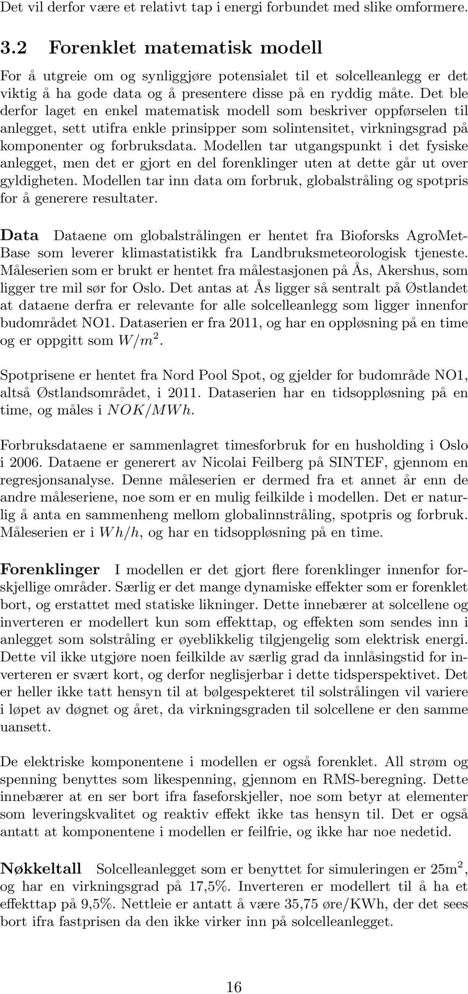 Det ble derfor laget en enkel matematisk modell som beskriver oppførselen til anlegget, sett utifra enkle prinsipper som solintensitet, virkningsgrad på komponenter og forbruksdata.