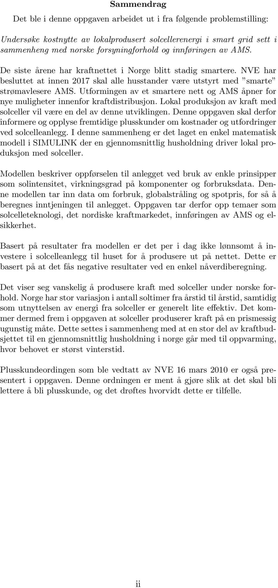 Utformingen av et smartere nett og AMS åpner for nye muligheter innenfor kraftdistribusjon. Lokal produksjon av kraft med solceller vil være en del av denne utviklingen.