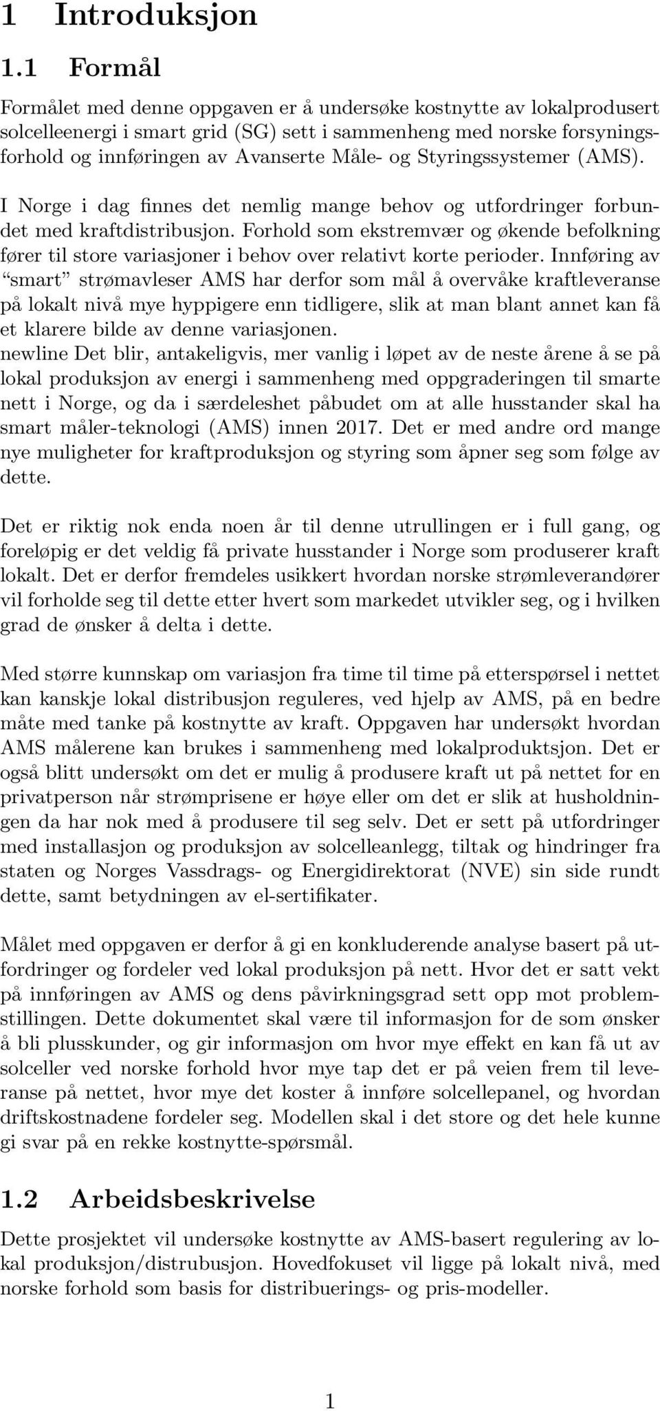 Styringssystemer (AMS). I Norge i dag finnes det nemlig mange behov og utfordringer forbundet med kraftdistribusjon.