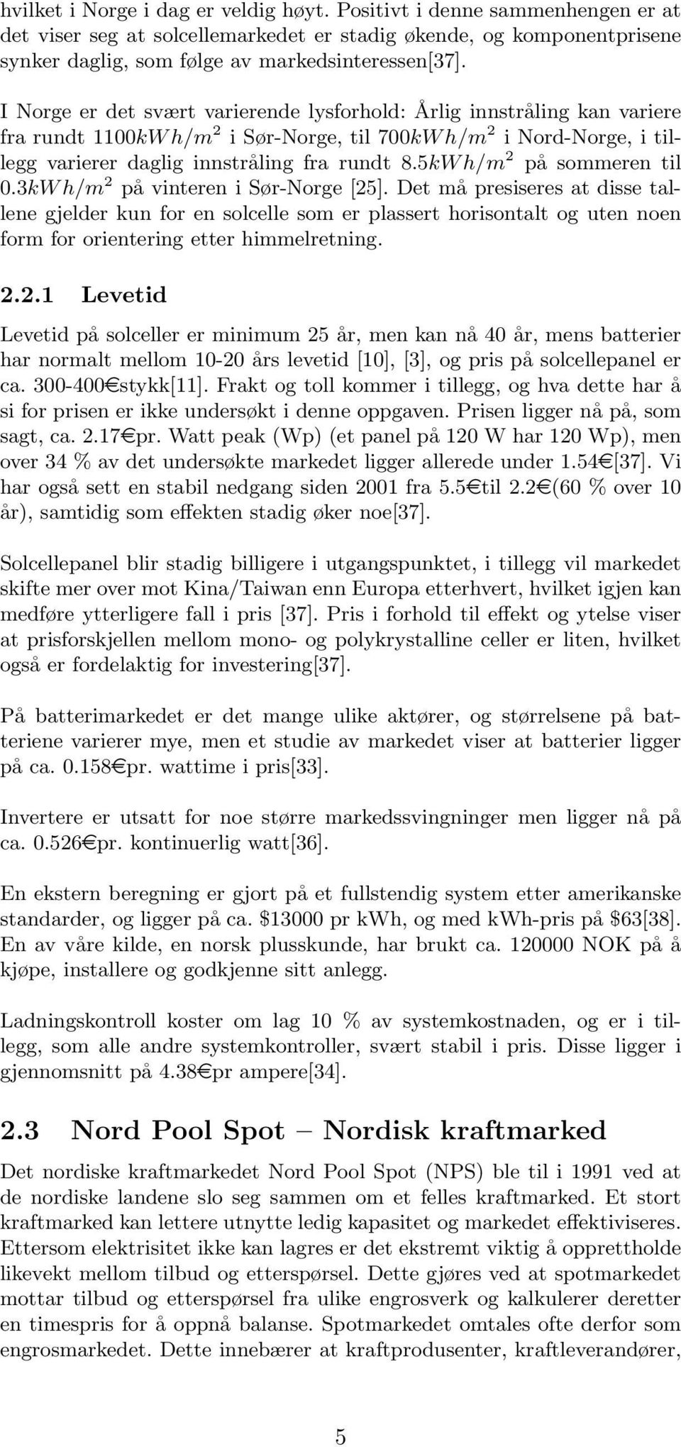 5kW h/m 2 på sommeren til 0.3kW h/m 2 på vinteren i Sør-Norge [25].