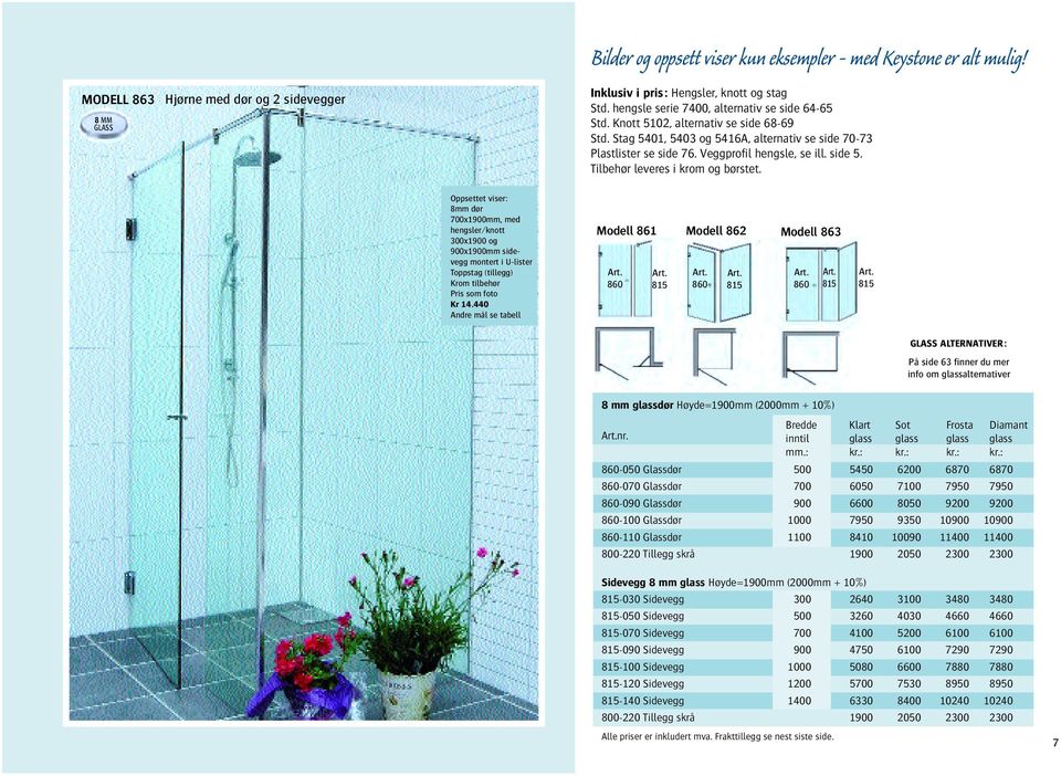 side 5. Tilbehør leveres i krom og børstet. 8mm dør 700x1900mm, med hengsler/knott 300x1900 og 900x1900mm sidevegg montert i U-lister Toppstag (tillegg) Kr 14.