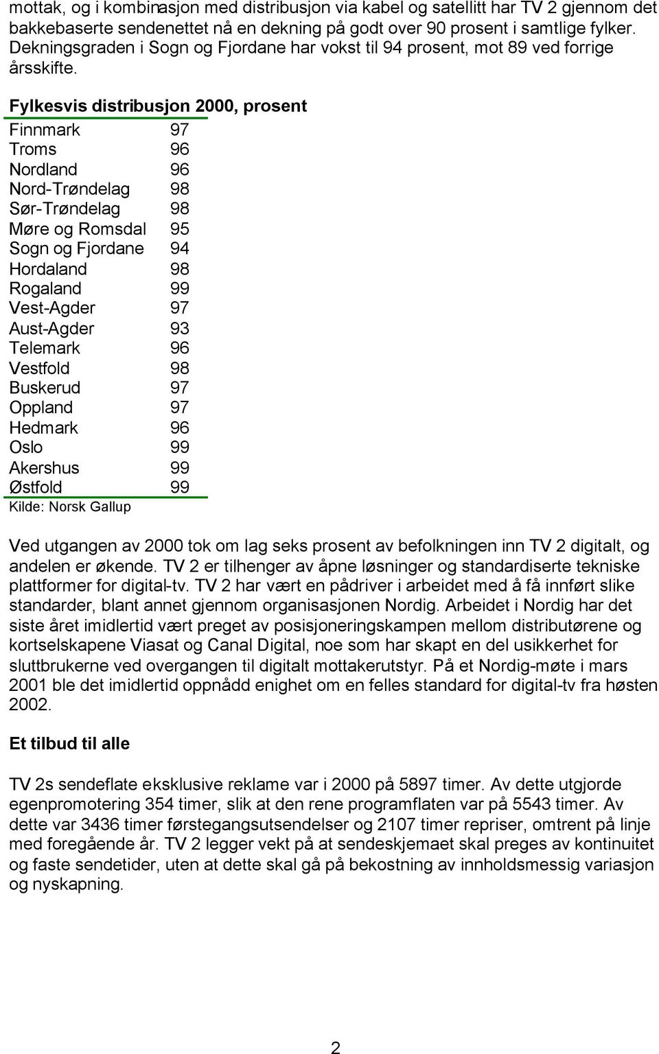 Fylkesvis distribusjon 2000, prosent Finnmark 97 Troms 96 Nordland 96 Nord-Trøndelag 98 Sør-Trøndelag 98 Møre og Romsdal 95 Sogn og Fjordane 94 Hordaland 98 Rogaland 99 Vest-Agder 97 Aust-Agder 93