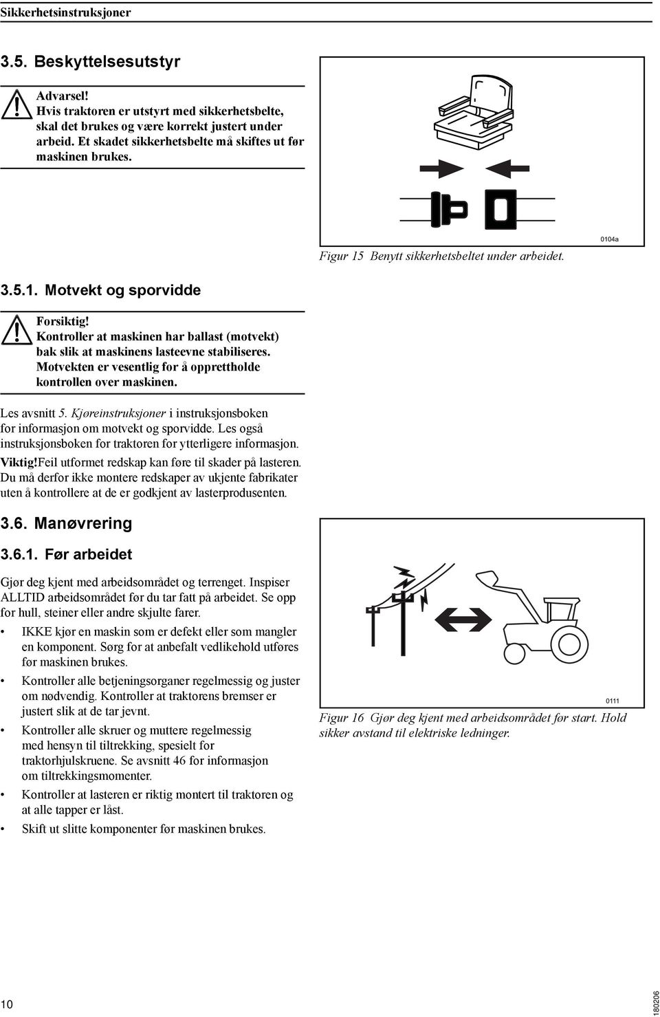 Motvekten er vesentlig for å opprettholde kontrollen over maskinen. Les avsnitt 5. Kjøreinstruksjoner i instruksjonsboken for informasjon om motvekt og sporvidde.