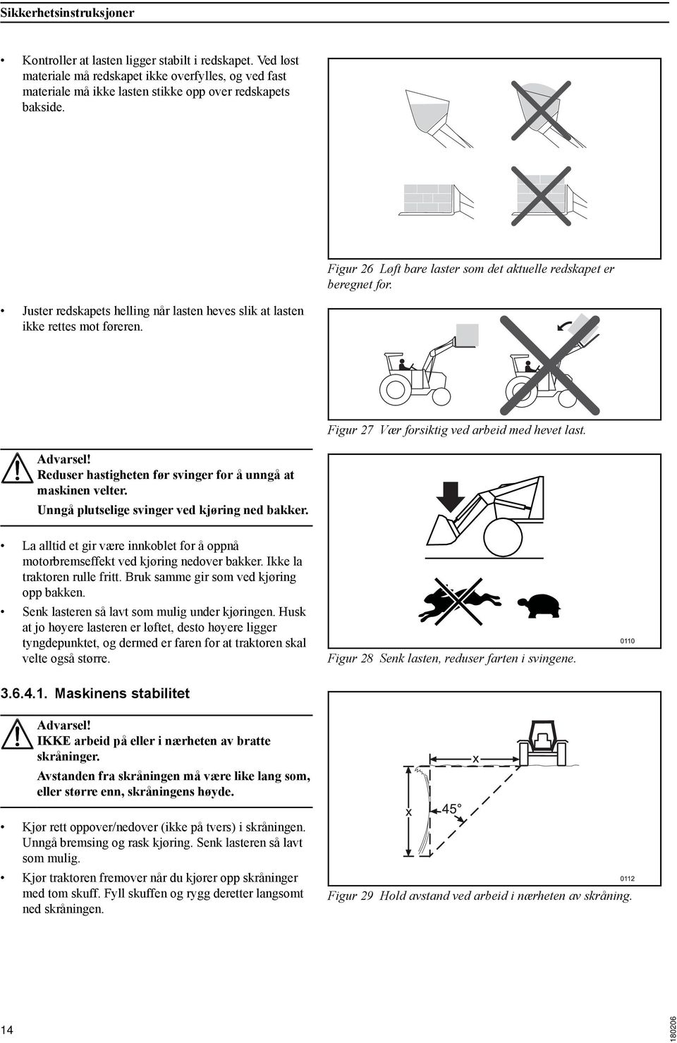 Figur 27 Vær forsiktig ved arbeid med hevet last. Reduser hastigheten før svinger for å unngå at maskinen velter. Unngå plutselige svinger ved kjøring ned bakker.