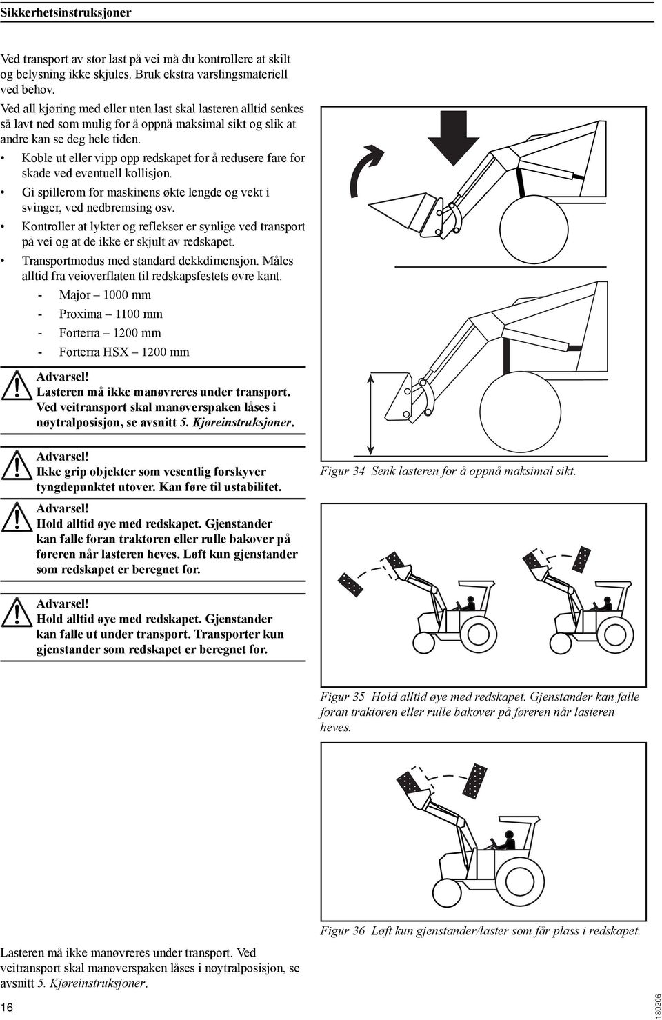 Koble ut eller vipp opp redskapet for å redusere fare for skade ved eventuell kollisjon. Gi spillerom for maskinens økte lengde og vekt i svinger, ved nedbremsing osv.