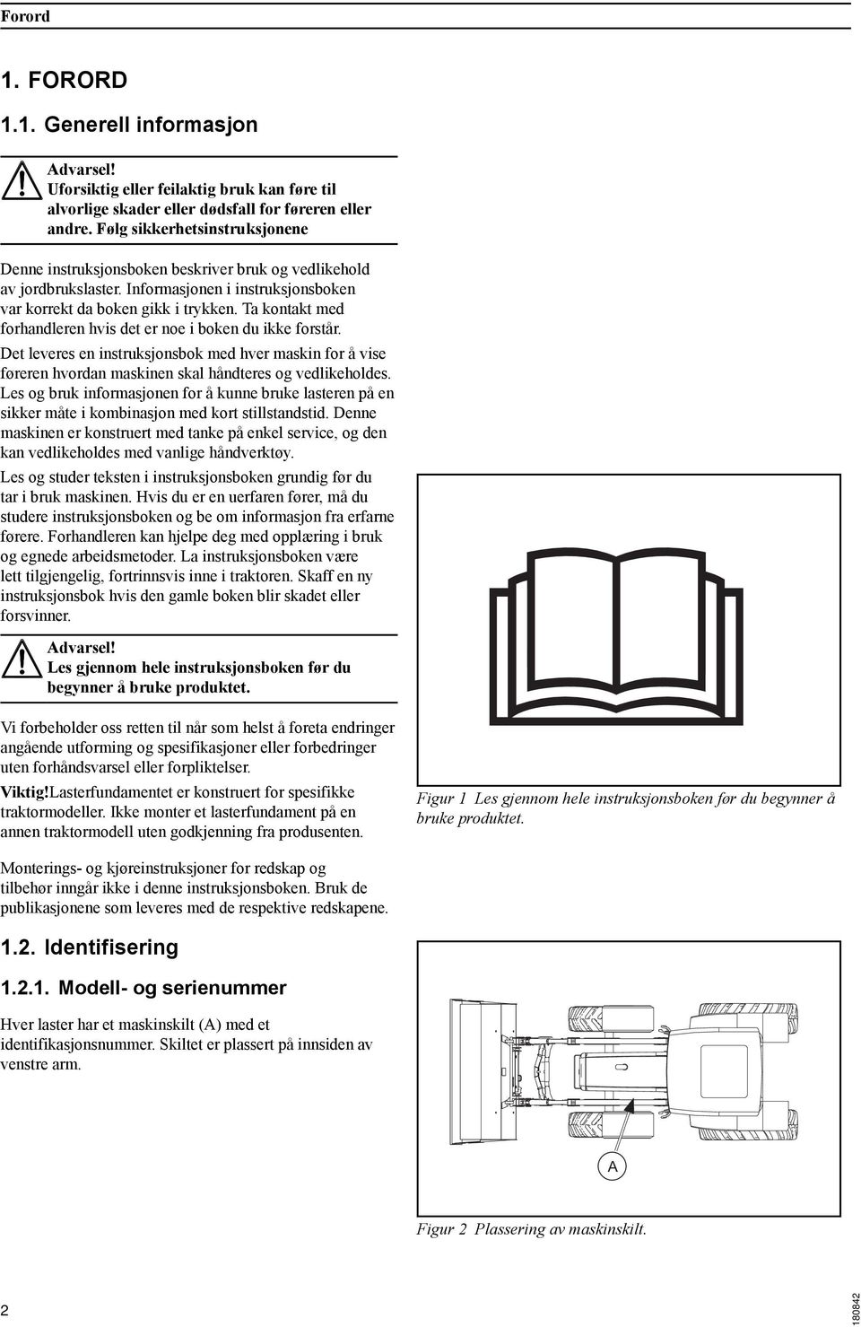 Ta kontakt med forhandleren hvis det er noe i boken du ikke forstår. Det leveres en instruksjonsbok med hver maskin for å vise føreren hvordan maskinen skal håndteres og vedlikeholdes.