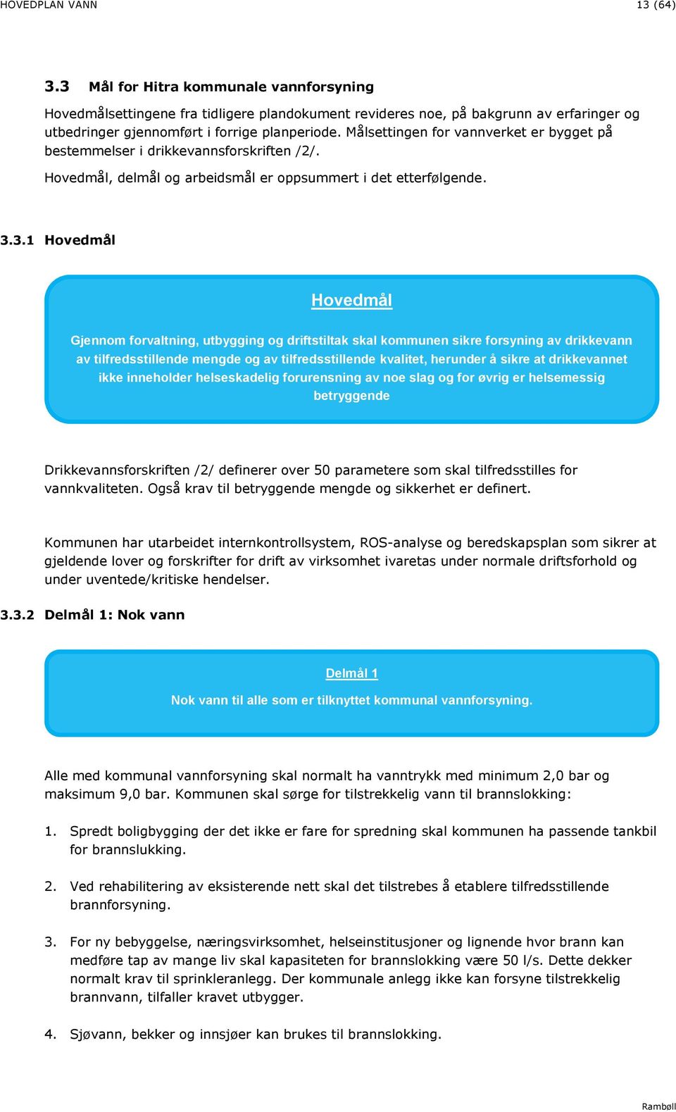 Målsettingen for vannverket er bygget på bestemmelser i drikkevannsforskriften /2/. Hovedmål, delmål og arbeidsmål er oppsummert i det etterfølgende. 3.