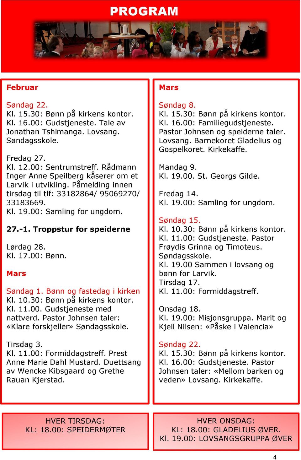 Kl. 17.00: Bønn. Mars Søndag 1. Bønn og fastedag i kirken Kl. 10.30: Bønn på kirkens kontor. Kl. 11.00. Gudstjeneste med nattverd. Pastor Johnsen taler: «Klare forskjeller» Søndagsskole. Tirsdag 3.