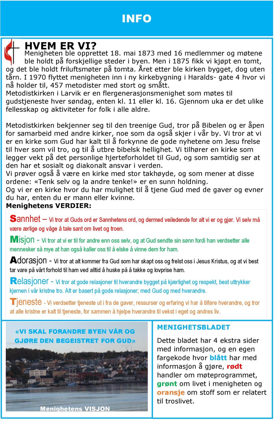 Metodistkirken i Larvik er en flergenerasjonsmenighet som møtes til gudstjeneste hver søndag, enten kl. 11 eller kl. 16. Gjennom uka er det ulike fellesskap og aktiviteter for folk i alle aldre.