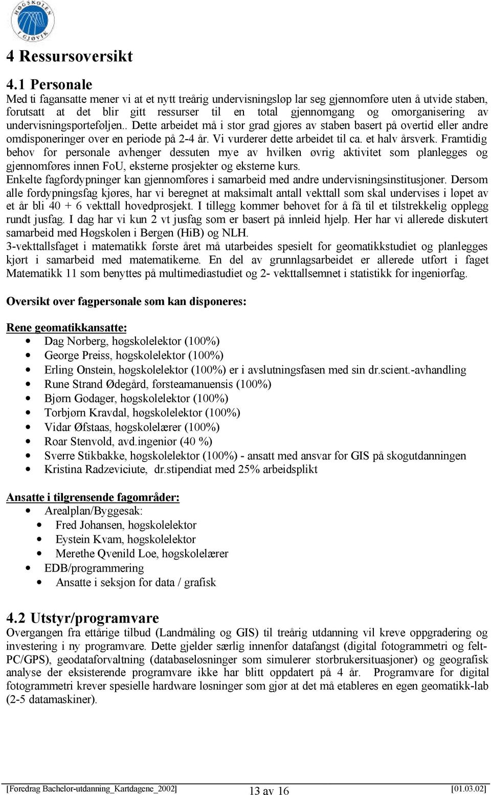 undervisningsporteføljen.. Dette arbeidet må i stor grad gjøres av staben basert på overtid eller andre omdisponeringer over en periode på 2-4 år. Vi vurderer dette arbeidet til ca. et halv årsverk.