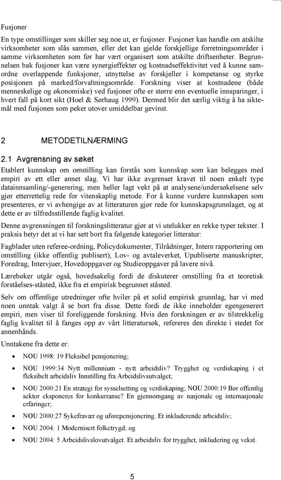 Begrunnelsen bak fusjoner kan være synergieffekter og kostnadseffektivitet ved å kunne samordne overlappende funksjoner, utnyttelse av forskjeller i kompetanse og styrke posisjonen på