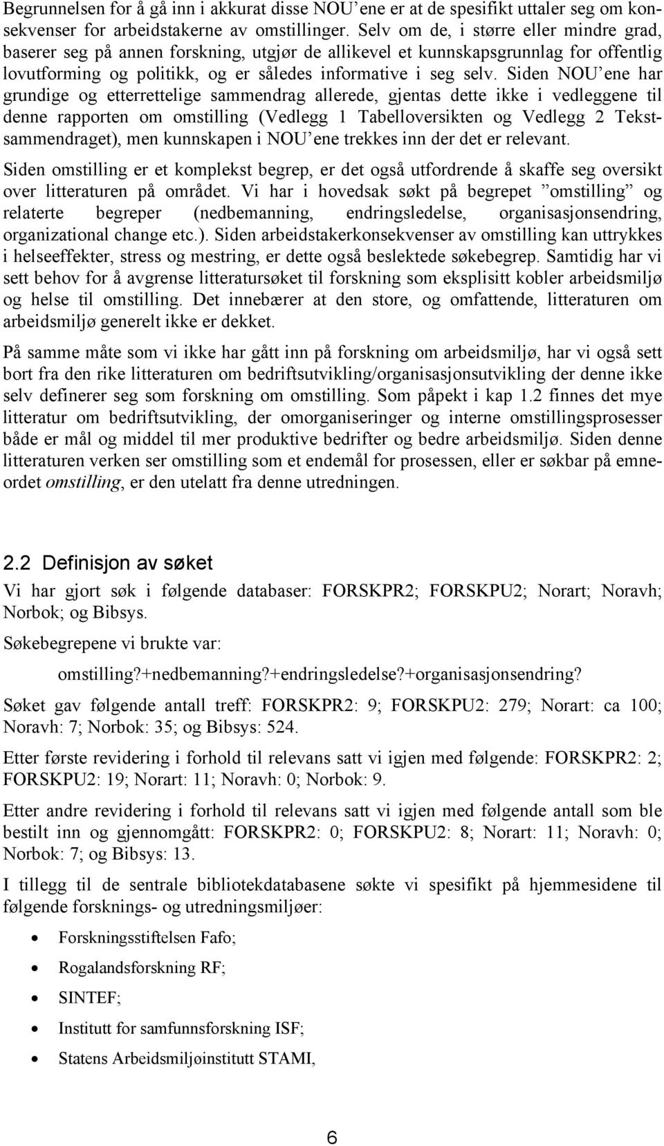 Siden NOU ene har grundige og etterrettelige sammendrag allerede, gjentas dette ikke i vedleggene til denne rapporten om omstilling (Vedlegg 1 Tabelloversikten og Vedlegg 2 Tekstsammendraget), men