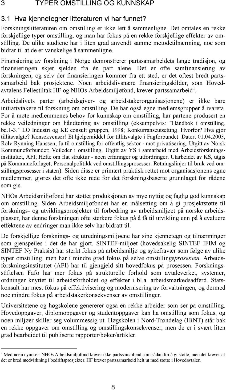 De ulike studiene har i liten grad anvendt samme metodetilnærming, noe som bidrar til at de er vanskelige å sammenligne.