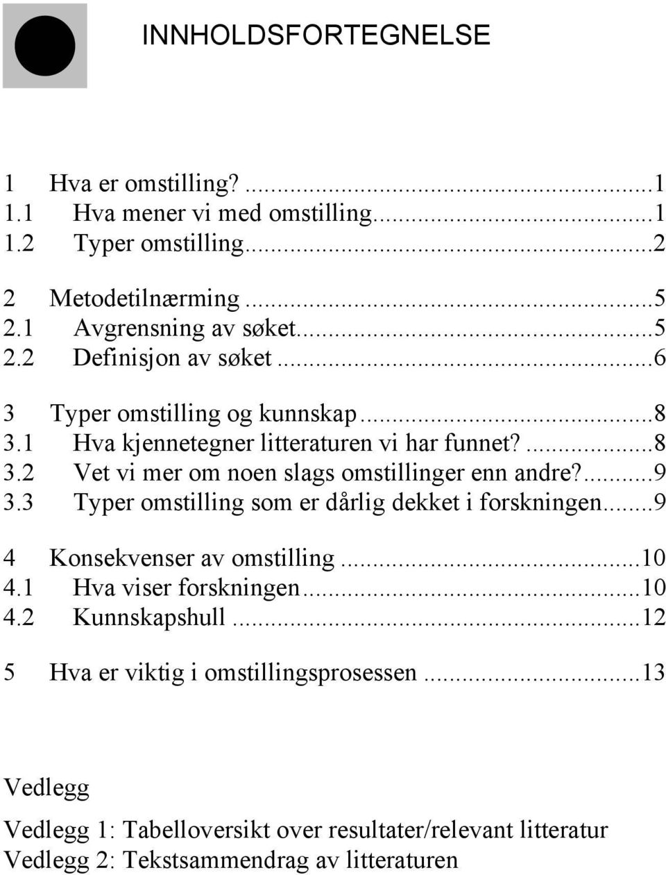 3 Typer omstilling som er dårlig dekket i forskningen...9 4 Konsekvenser av omstilling...10 4.1 Hva viser forskningen...10 4.2 Kunnskapshull.