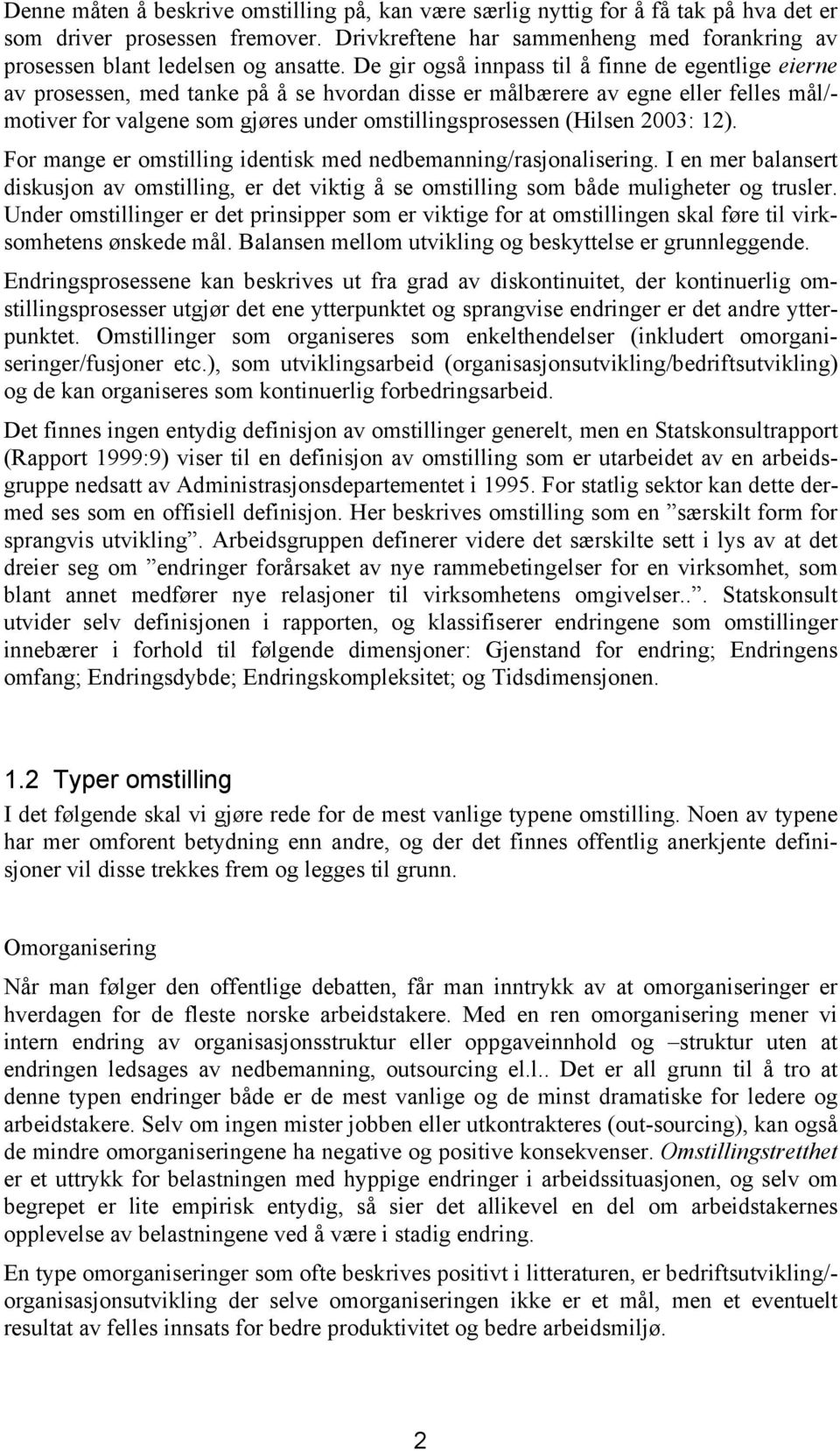 De gir også innpass til å finne de egentlige eierne av prosessen, med tanke på å se hvordan disse er målbærere av egne eller felles mål/- motiver for valgene som gjøres under omstillingsprosessen