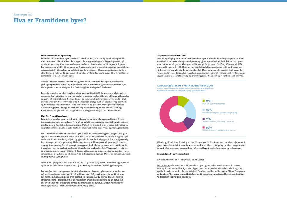 I Stortingsmeldingen la Regjeringen vekt på at alle sektorer, også kommunesektoren, må bidra til reduksjon av klimagassutslippene.