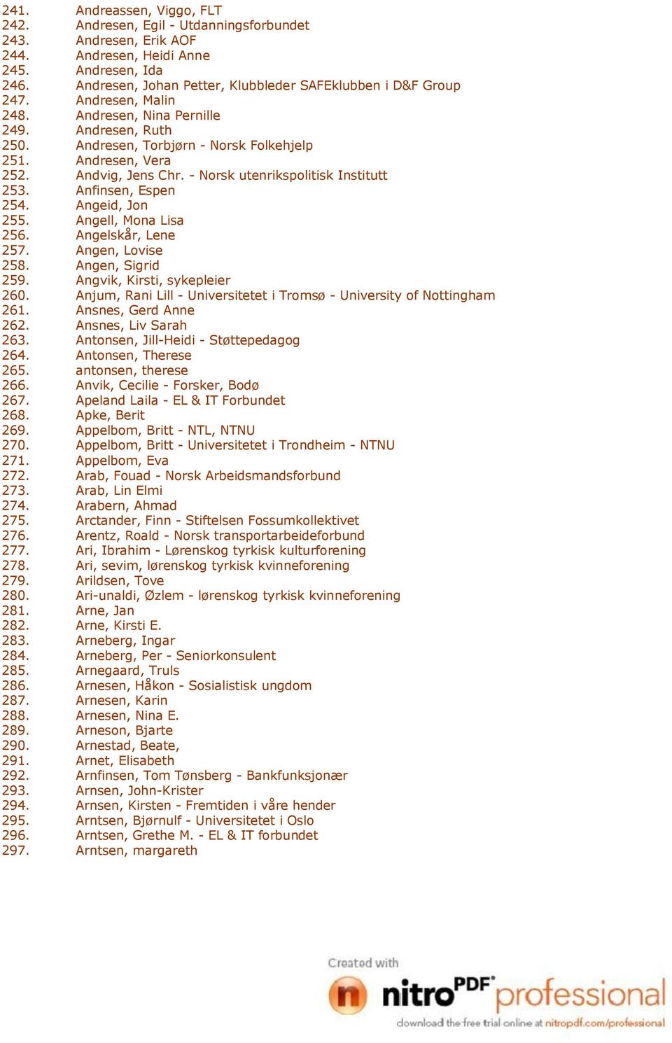 Andreassen, Viggo, FLT Andresen, Egil - Utdanningsforbundet Andresen, Erik AOF Andresen, Heidi Anne Andresen, Ida Andresen, Johan Petter, Klubbleder SAFEklubben i D&F Group Andresen, Malin Andresen,