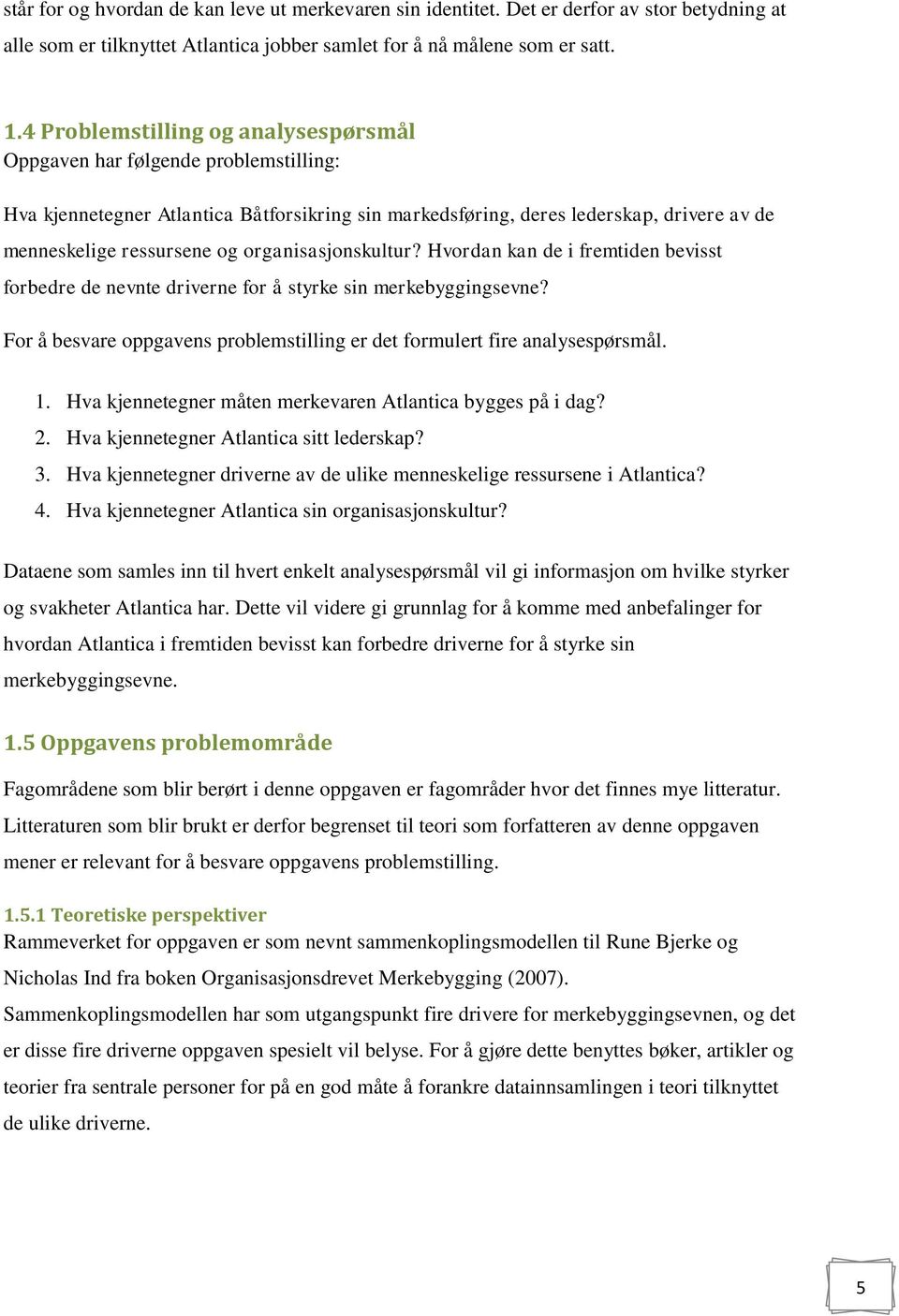 organisasjonskultur? Hvordan kan de i fremtiden bevisst forbedre de nevnte driverne for å styrke sin merkebyggingsevne? For å besvare oppgavens problemstilling er det formulert fire analysespørsmål.