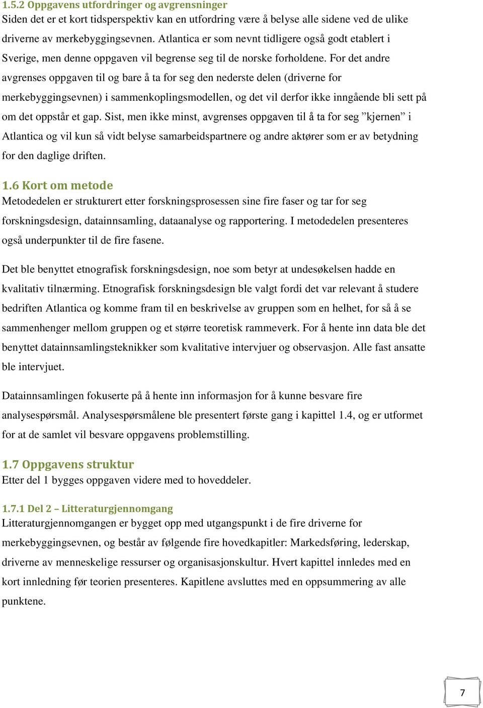 For det andre avgrenses oppgaven til og bare å ta for seg den nederste delen (driverne for merkebyggingsevnen) i sammenkoplingsmodellen, og det vil derfor ikke inngående bli sett på om det oppstår et