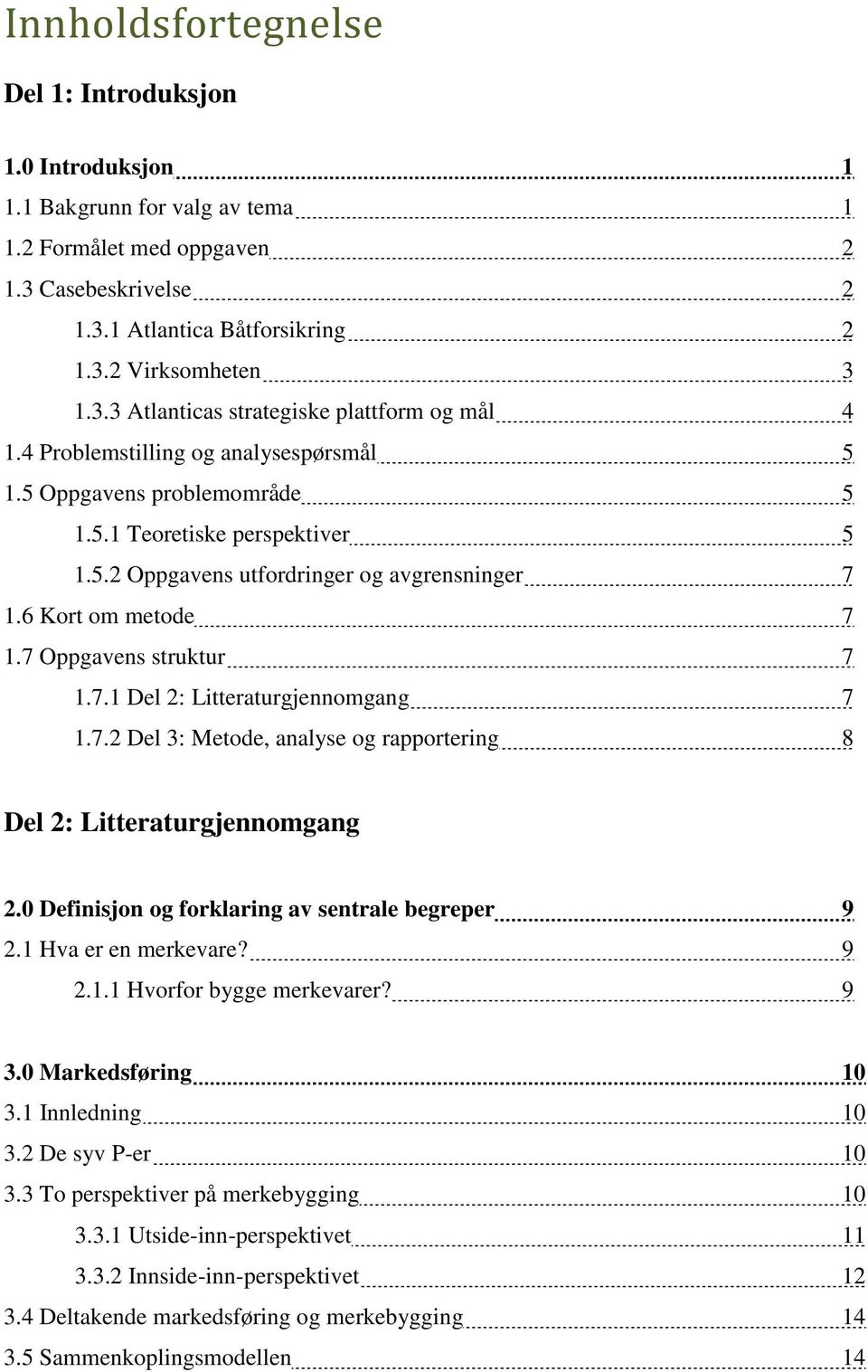 7.2 Del 3: Metode, analyse og rapportering 8 Del 2: Litteraturgjennomgang 2.0 Definisjon og forklaring av sentrale begreper 9 2.1 Hva er en merkevare? 9 2.1.1 Hvorfor bygge merkevarer? 9 3.