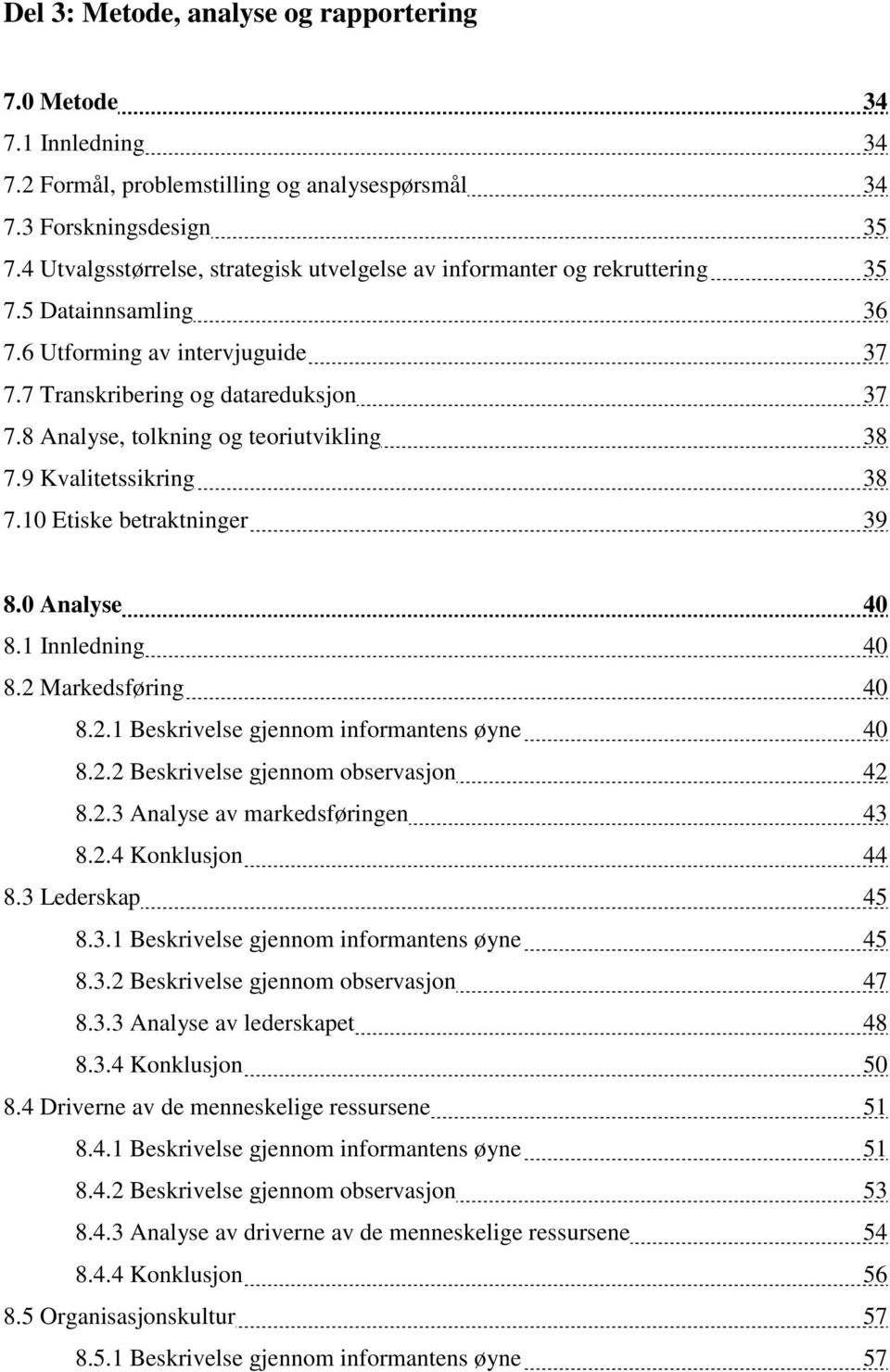 8 Analyse, tolkning og teoriutvikling 38 7.9 Kvalitetssikring 38 7.10 Etiske betraktninger 39 8.0 Analyse 40 8.1 Innledning 40 8.2 Markedsføring 40 8.2.1 Beskrivelse gjennom informantens øyne 40 8.2.2 Beskrivelse gjennom observasjon 42 8.