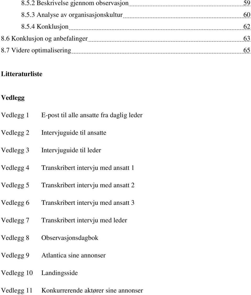 Intervjuguide til leder Vedlegg 4 Transkribert intervju med ansatt 1 Vedlegg 5 Transkribert intervju med ansatt 2 Vedlegg 6 Transkribert intervju med