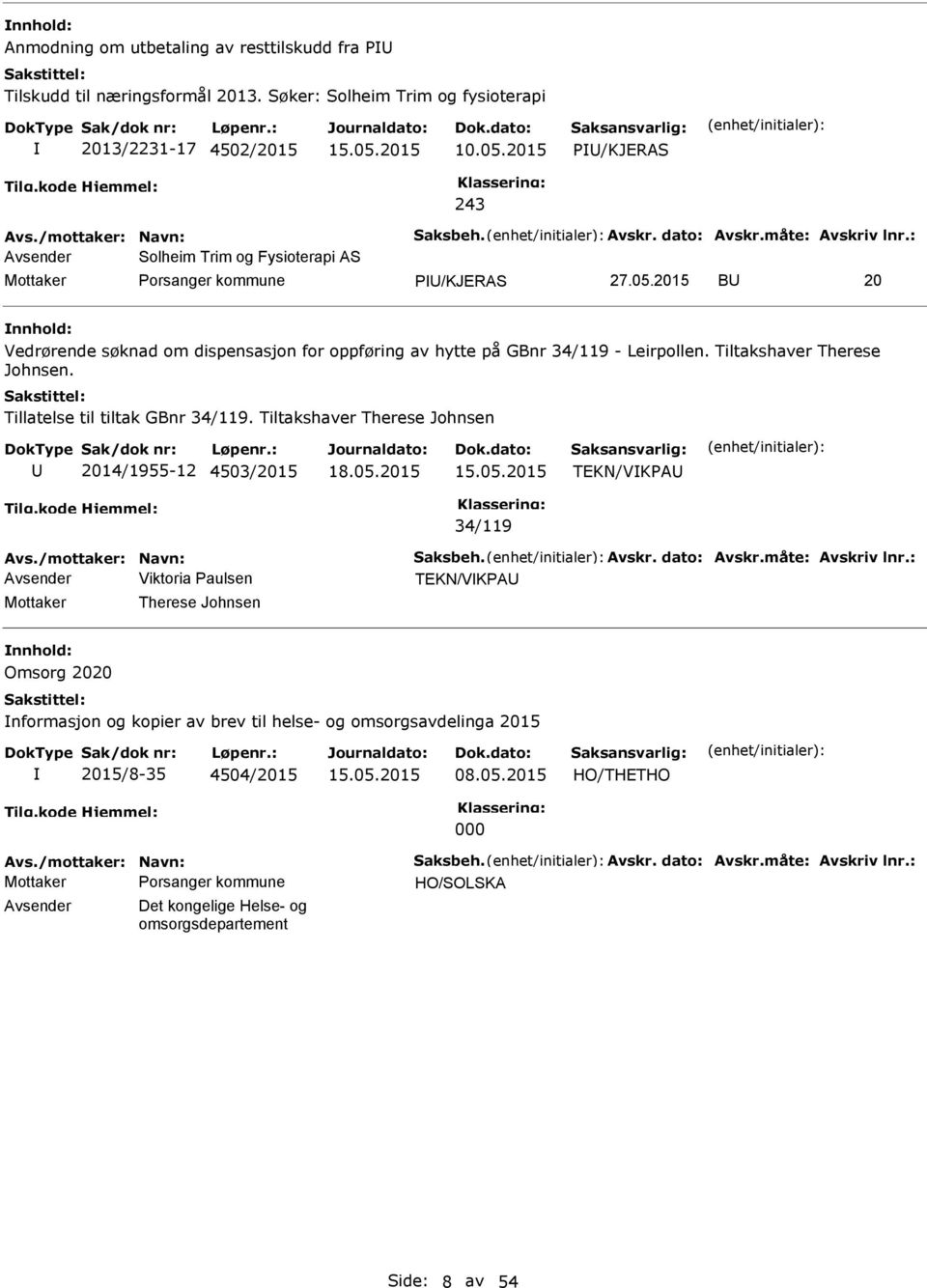 Tiltakshaver Therese Johnsen. Tillatelse til tiltak GBnr 34/119. Tiltakshaver Therese Johnsen 2014/1955-12 4503/2015 TEKN/VKPA 34/119 Avs./mottaker: Navn: Saksbeh. Avskr. dato: Avskr.