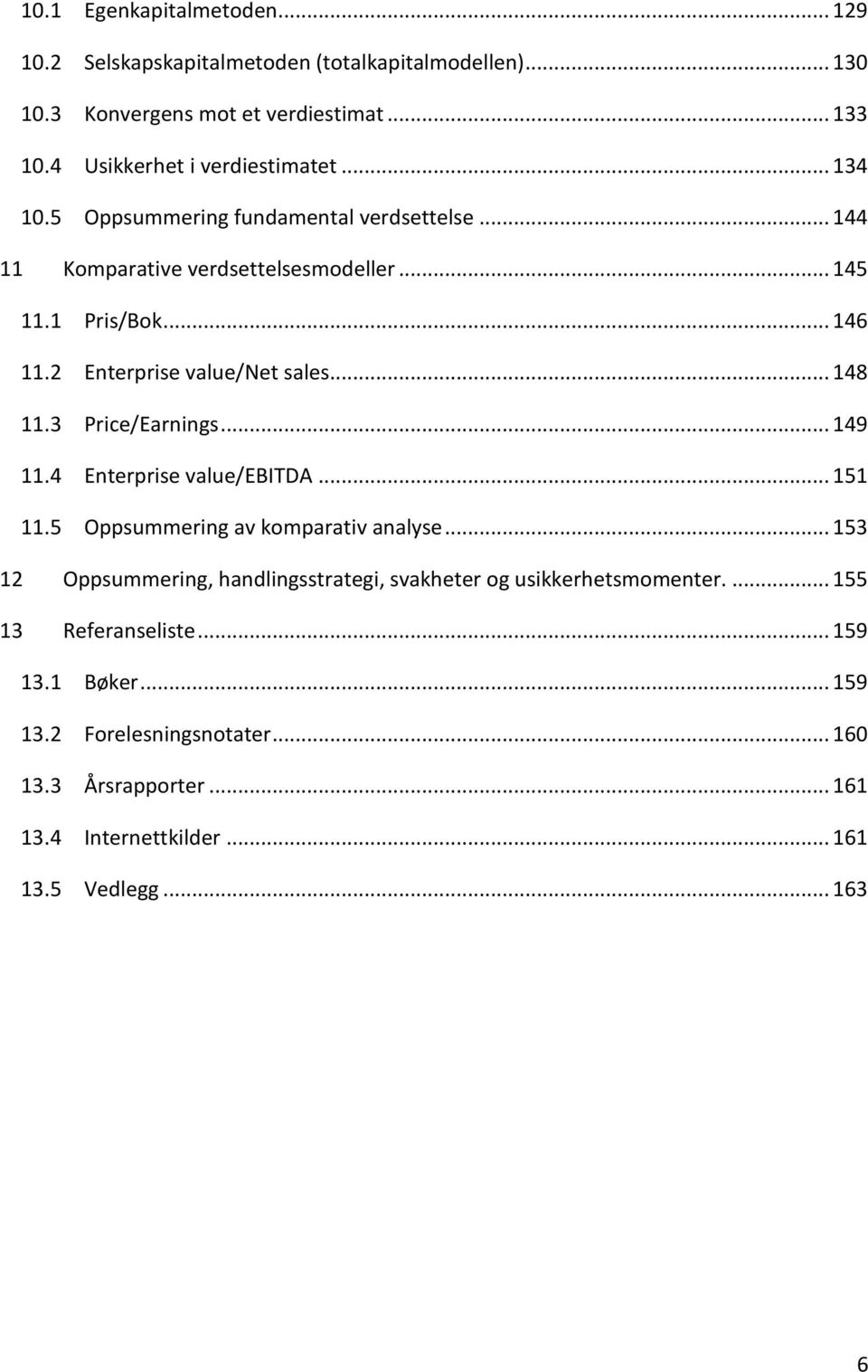 3 Price/Earnings... 149 11.4 Enterprise value/ebitda... 151 11.5 Oppsummering av komparativ analyse.