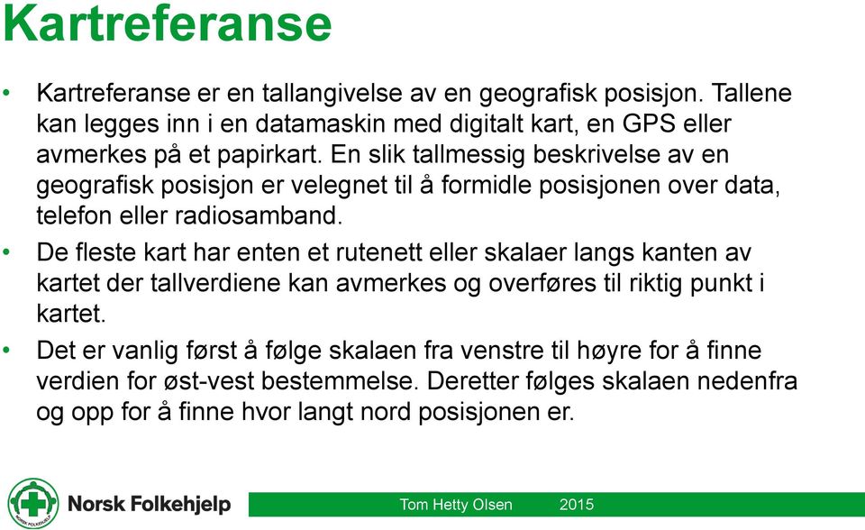 En slik tallmessig beskrivelse av en geografisk posisjon er velegnet til å formidle posisjonen over data, telefon eller radiosamband.