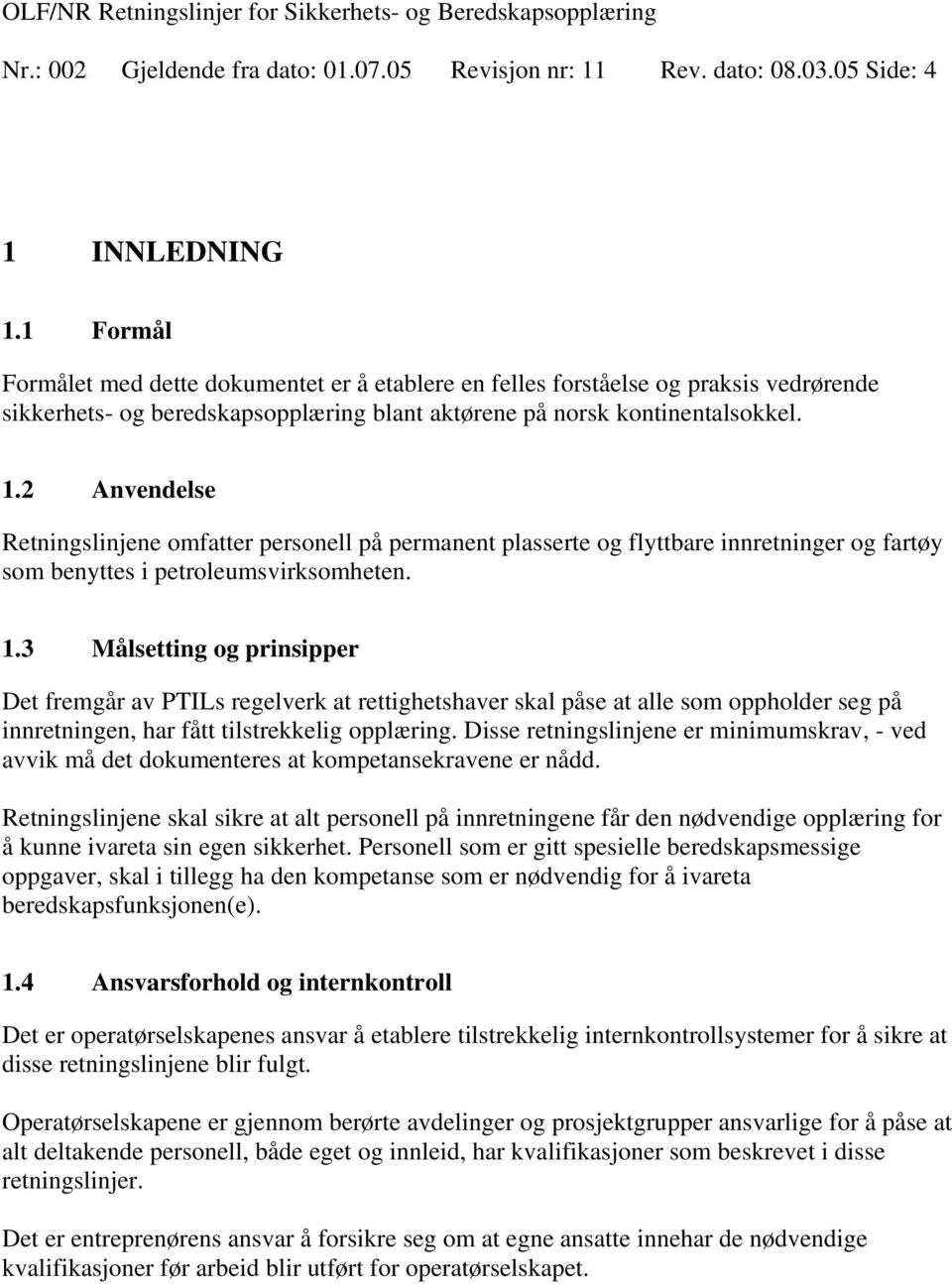 2 Anvendelse Retningslinjene omfatter personell på permanent plasserte og flyttbare innretninger og fartøy som benyttes i petroleumsvirksomheten. 1.