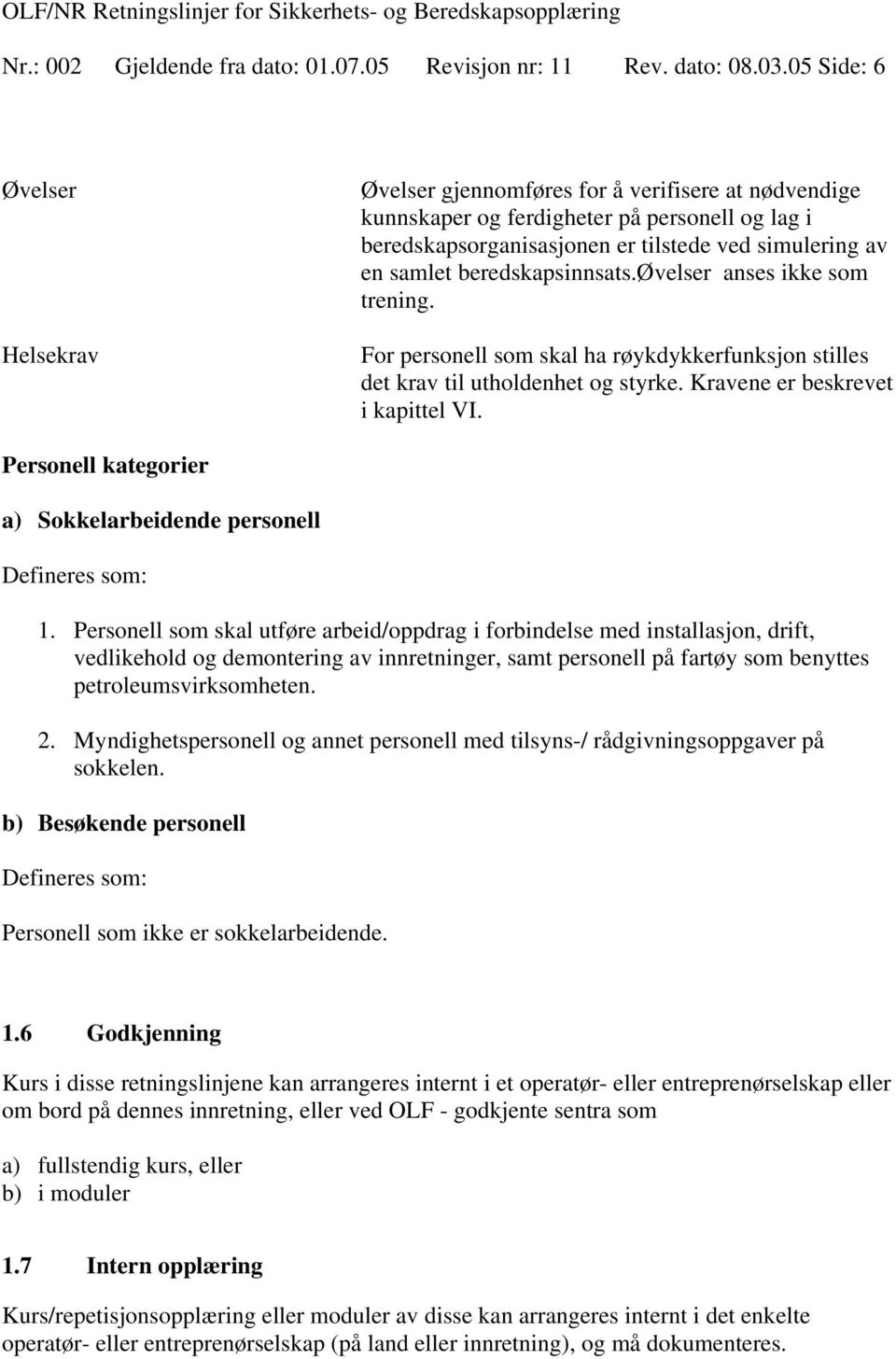 beredskapsinnsats.øvelser anses ikke som trening. For personell som skal ha røykdykkerfunksjon stilles det krav til utholdenhet og styrke. Kravene er beskrevet i kapittel VI.