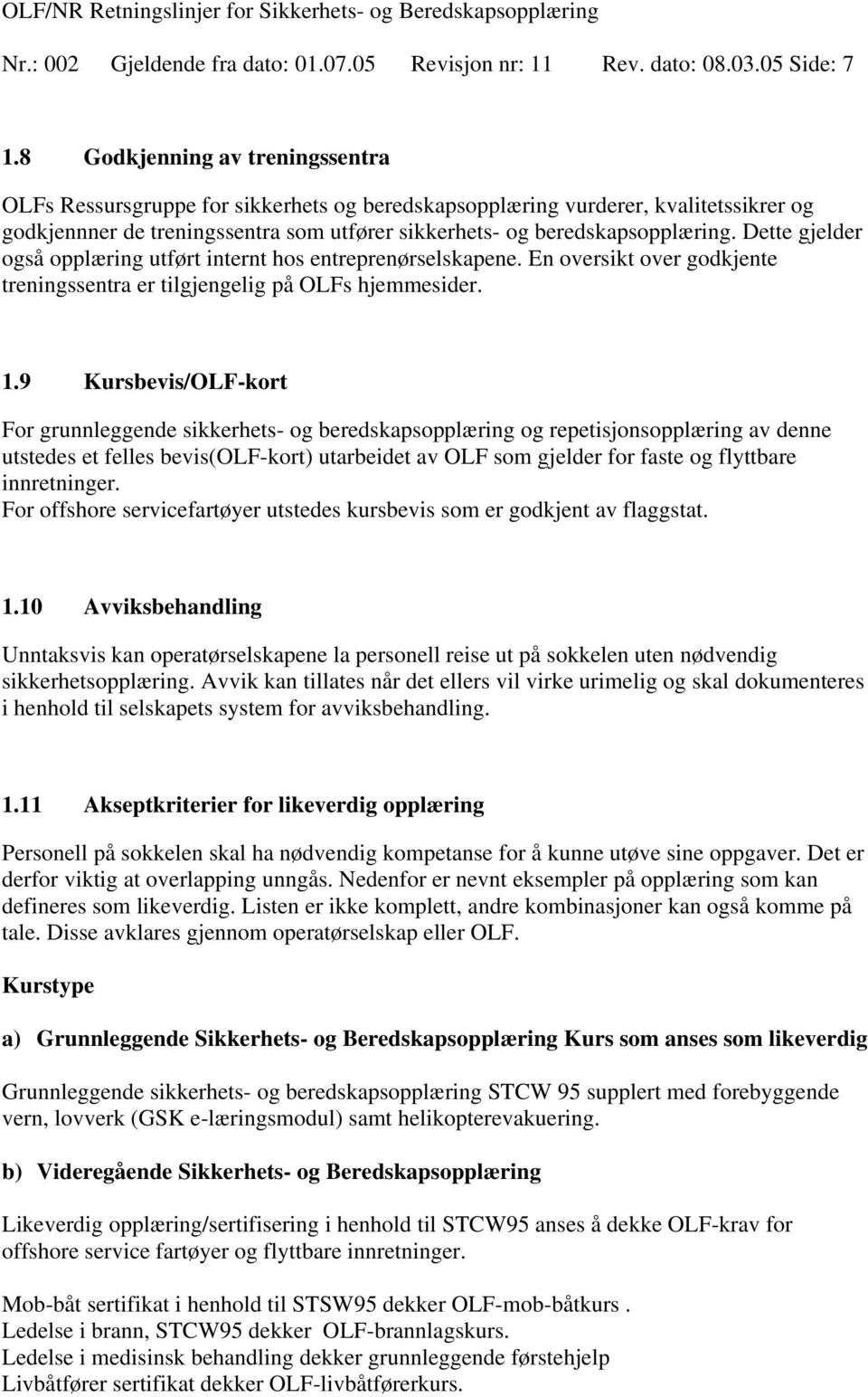 Dette gjelder også opplæring utført internt hos entreprenørselskapene. En oversikt over godkjente treningssentra er tilgjengelig på OLFs hjemmesider. 1.