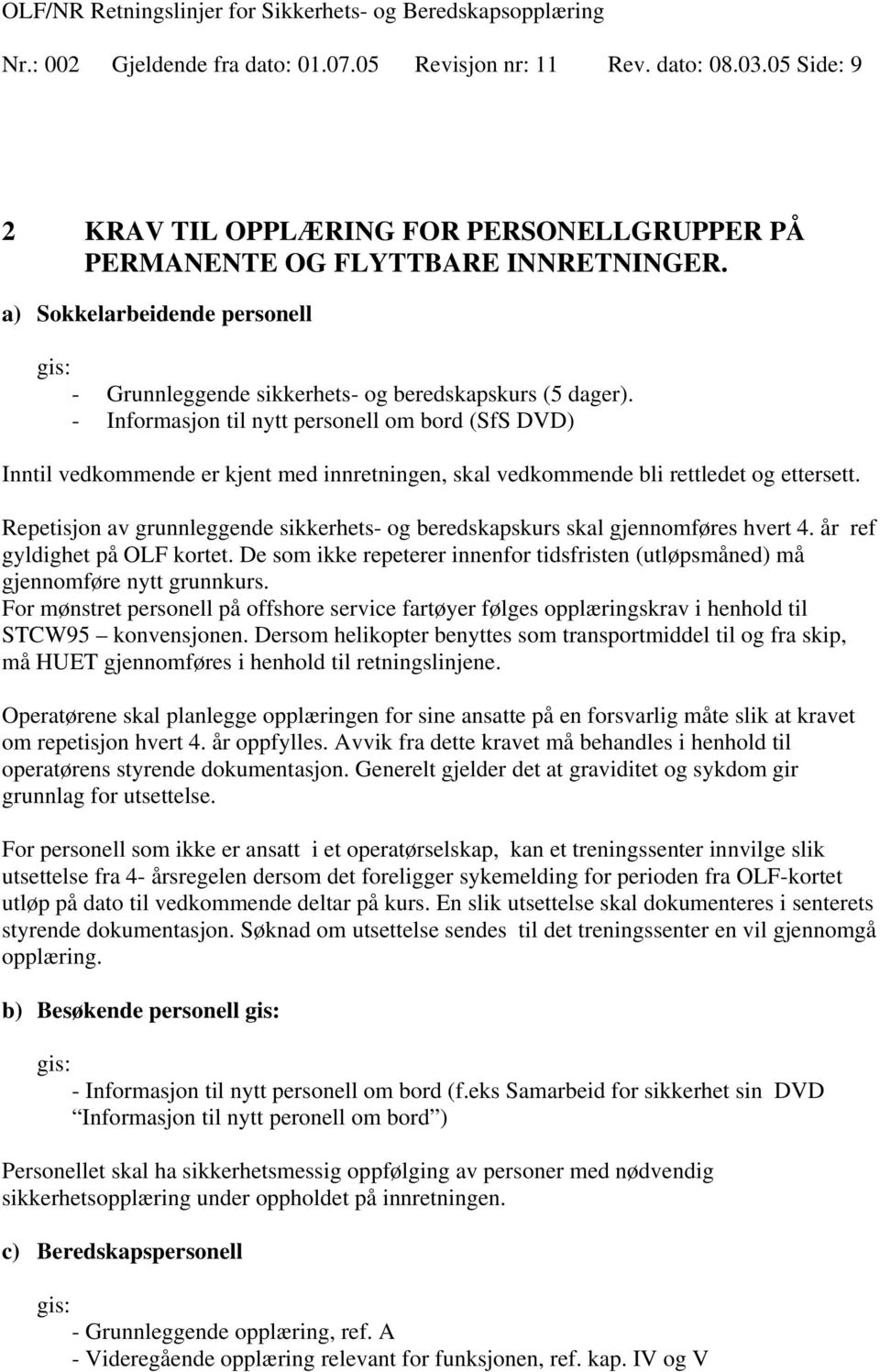 - Informasjon til nytt personell om bord (SfS DVD) Inntil vedkommende er kjent med innretningen, skal vedkommende bli rettledet og ettersett.