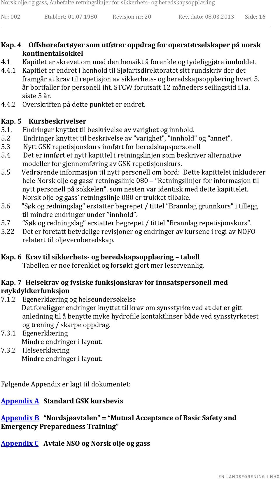 4.1 Kapitlet er endret i henhold til Sjøfartsdirektoratet sitt rundskriv der det framgår at krav til repetisjon av sikkerhets- og beredskapsopplæring hvert 5. år bortfaller for personell iht.