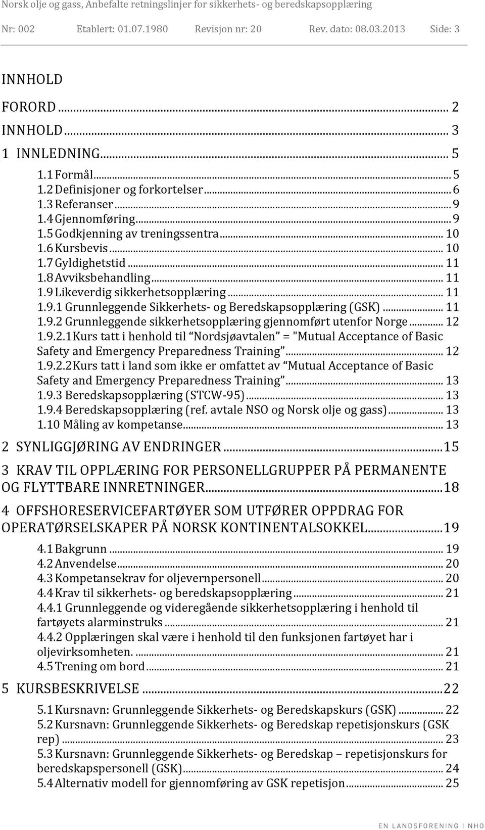 .. 11 1.9.2 Grunnleggende sikkerhetsopplæring gjennomført utenfor Norge... 12 1.9.2.1 Kurs tatt i henhold til Nordsjøavtalen = "Mutual Acceptance of Basic Safety and Emergency Preparedness Training.