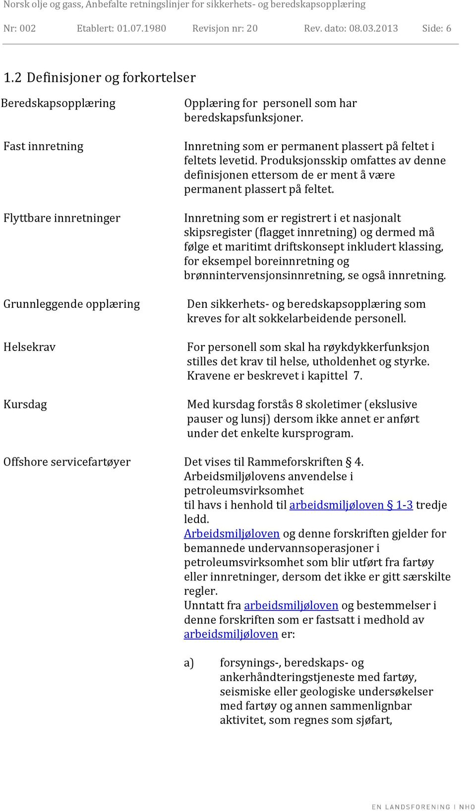 Innretning som er permanent plassert på feltet i feltets levetid. Produksjonsskip omfattes av denne definisjonen ettersom de er ment å være permanent plassert på feltet.