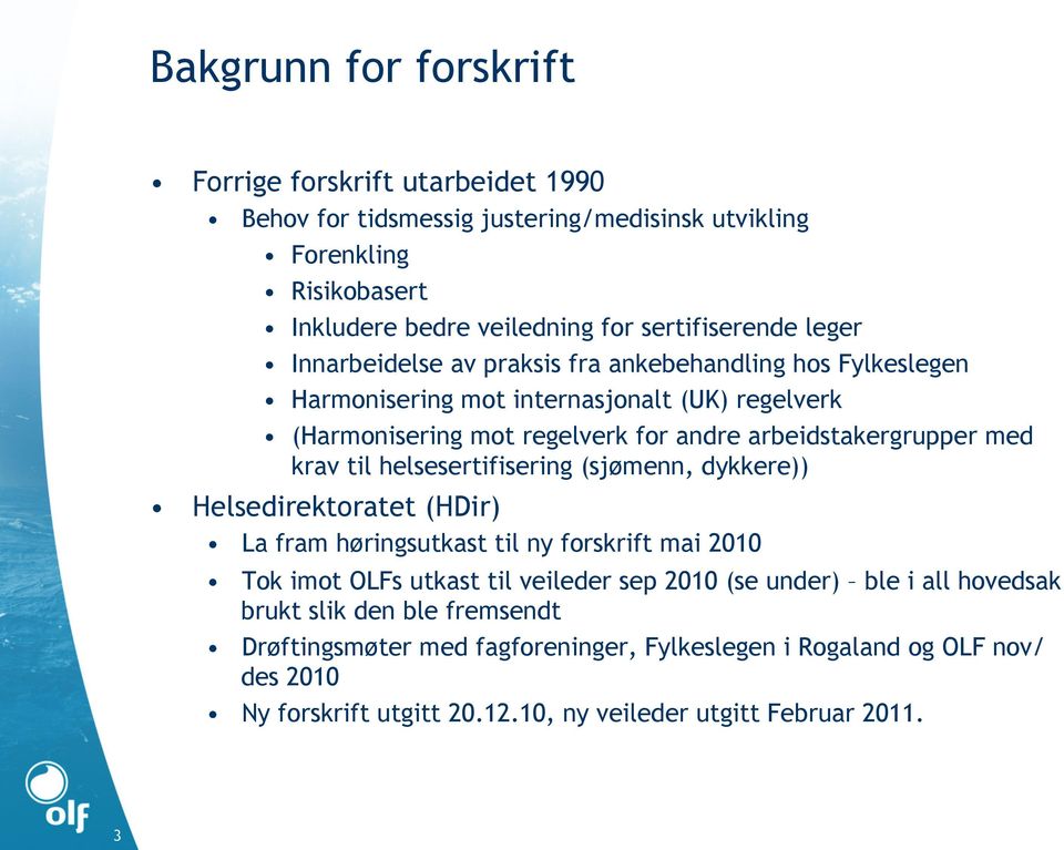 krav til helsesertifisering (sjømenn, dykkere)) Helsedirektoratet (HDir) La fram høringsutkast til ny forskrift mai 2010 Tok imot OLFs utkast til veileder sep 2010 (se under) ble