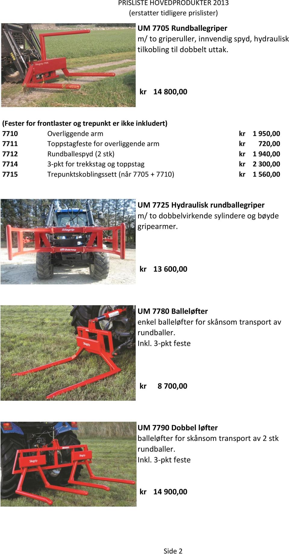 (2 stk) 1 940,00 7714 3-pkt for trekkstag og toppstag 2 300,00 7715 Trepunktskoblingssett (når 7705 + 7710) 1 560,00 UM 7725 Hydraulisk rundballegriper m/ to