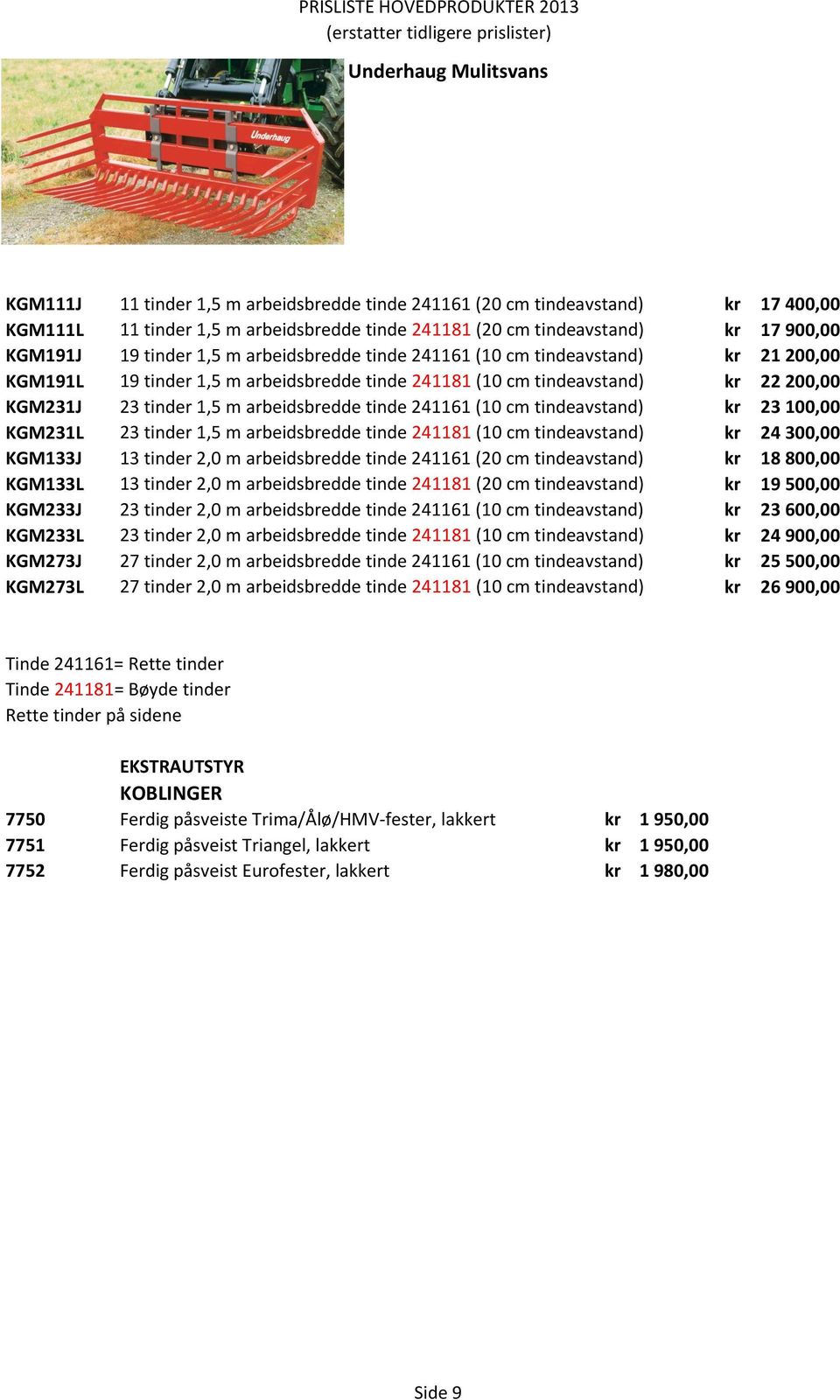 241161 (10 cm tindeavstand) 23 100,00 KGM231L 23 tinder 1,5 m arbeidsbredde tinde 241181 (10 cm tindeavstand) 24 300,00 KGM133J 13 tinder 2,0 m arbeidsbredde tinde 241161 (20 cm tindeavstand) 18