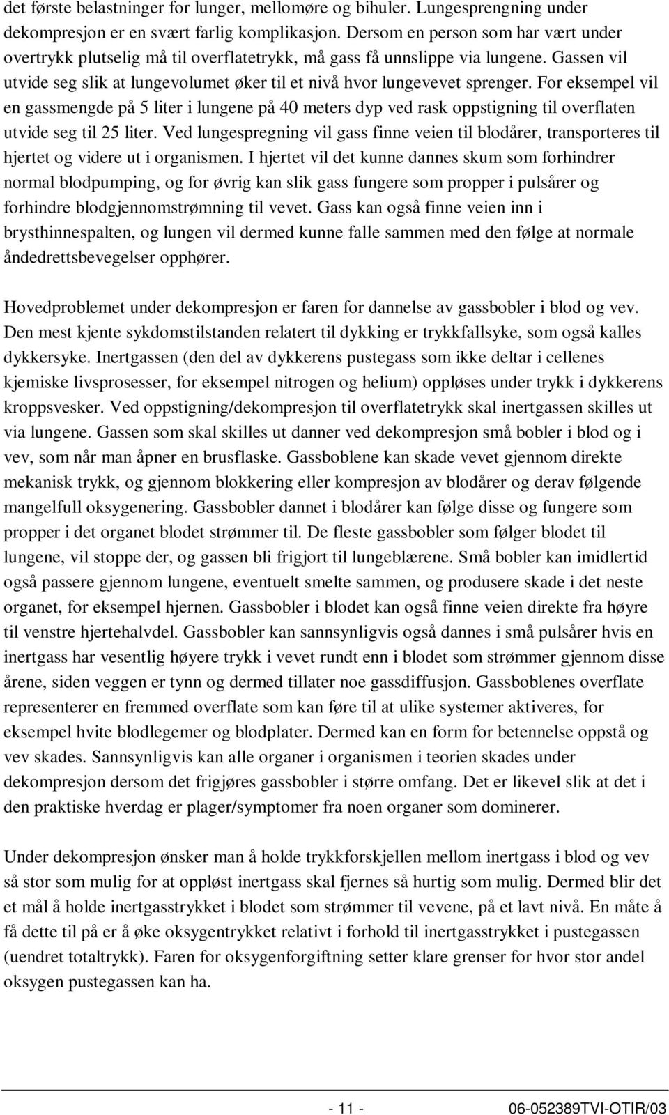 For eksempel vil en gassmengde på 5 liter i lungene på 40 meters dyp ved rask oppstigning til overflaten utvide seg til 25 liter.