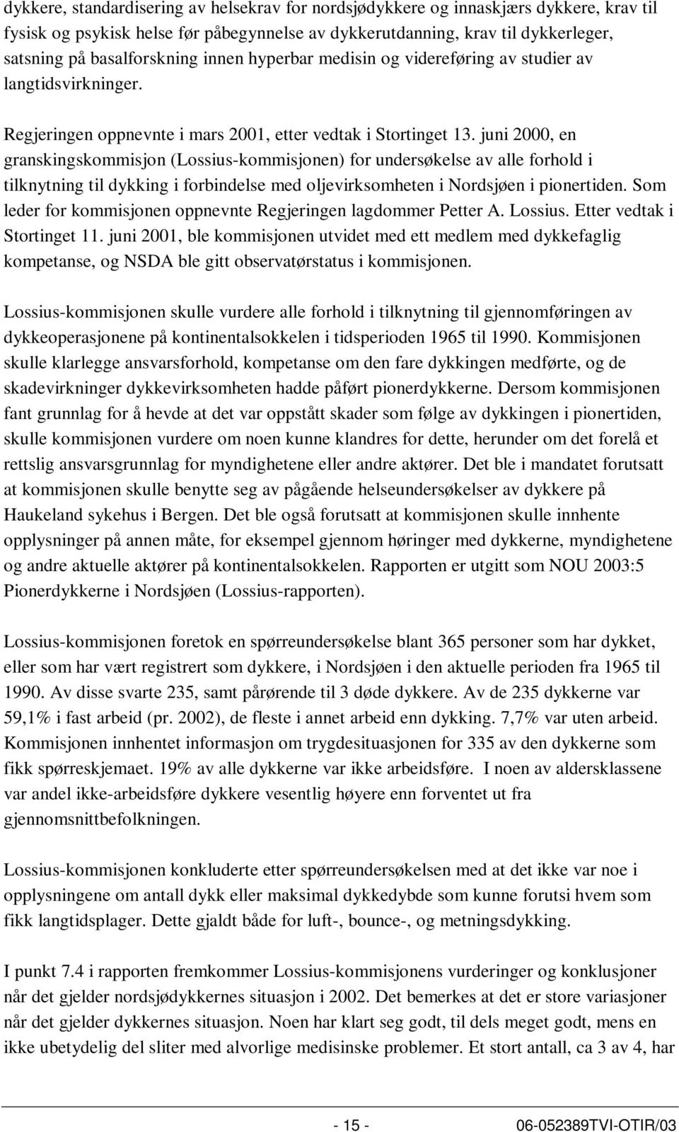 juni 2000, en granskingskommisjon (Lossius-kommisjonen) for undersøkelse av alle forhold i tilknytning til dykking i forbindelse med oljevirksomheten i Nordsjøen i pionertiden.